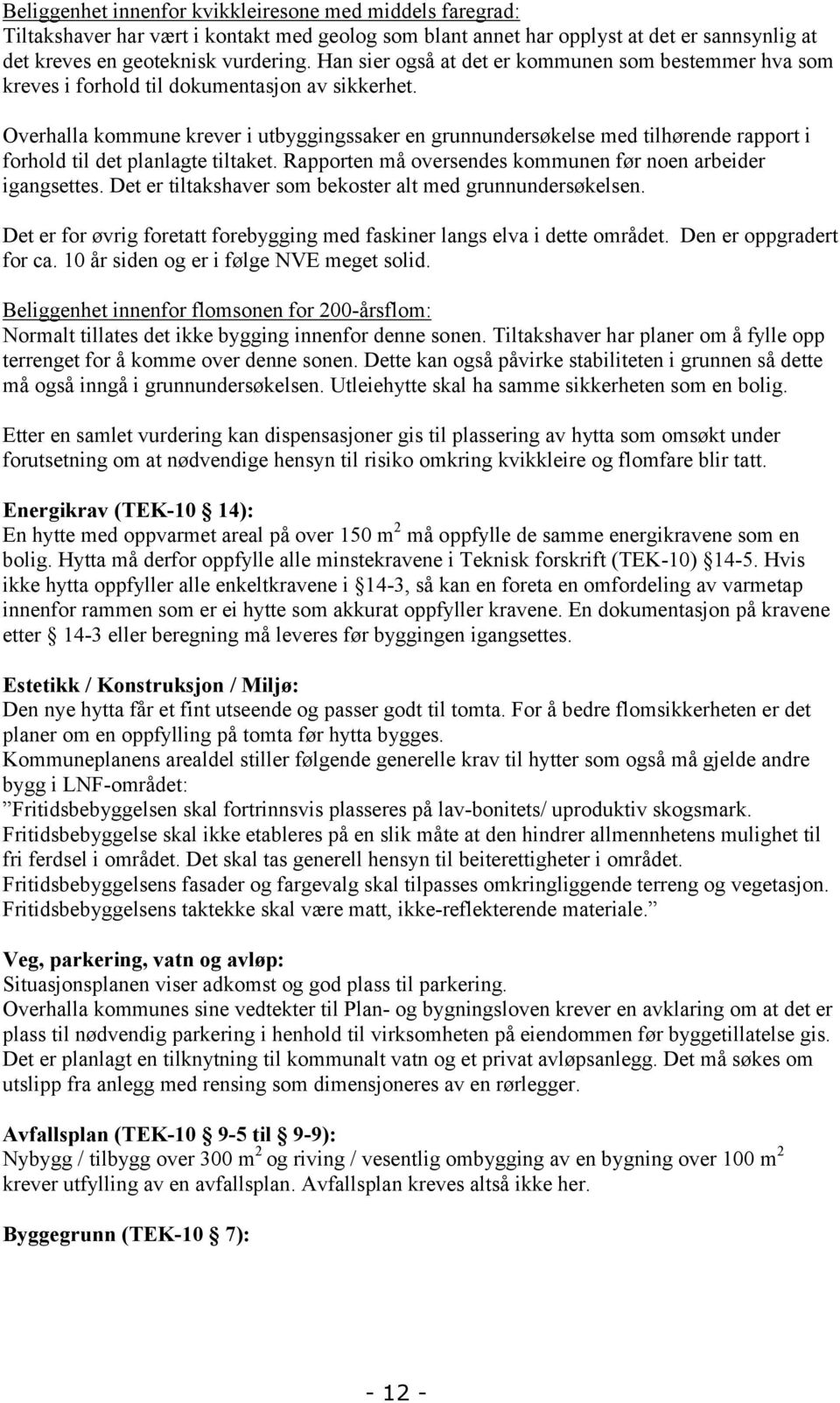 Overhalla kommune krever i utbyggingssaker en grunnundersøkelse med tilhørende rapport i forhold til det planlagte tiltaket. Rapporten må oversendes kommunen før noen arbeider igangsettes.