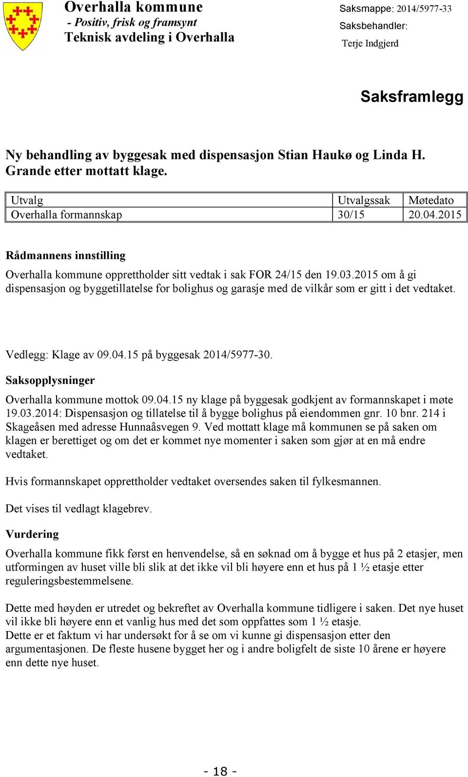 2015 om å gi dispensasjon og byggetillatelse for bolighus og garasje med de vilkår som er gitt i det vedtaket. Vedlegg: Klage av 09.04.15 på byggesak 2014/5977-30.