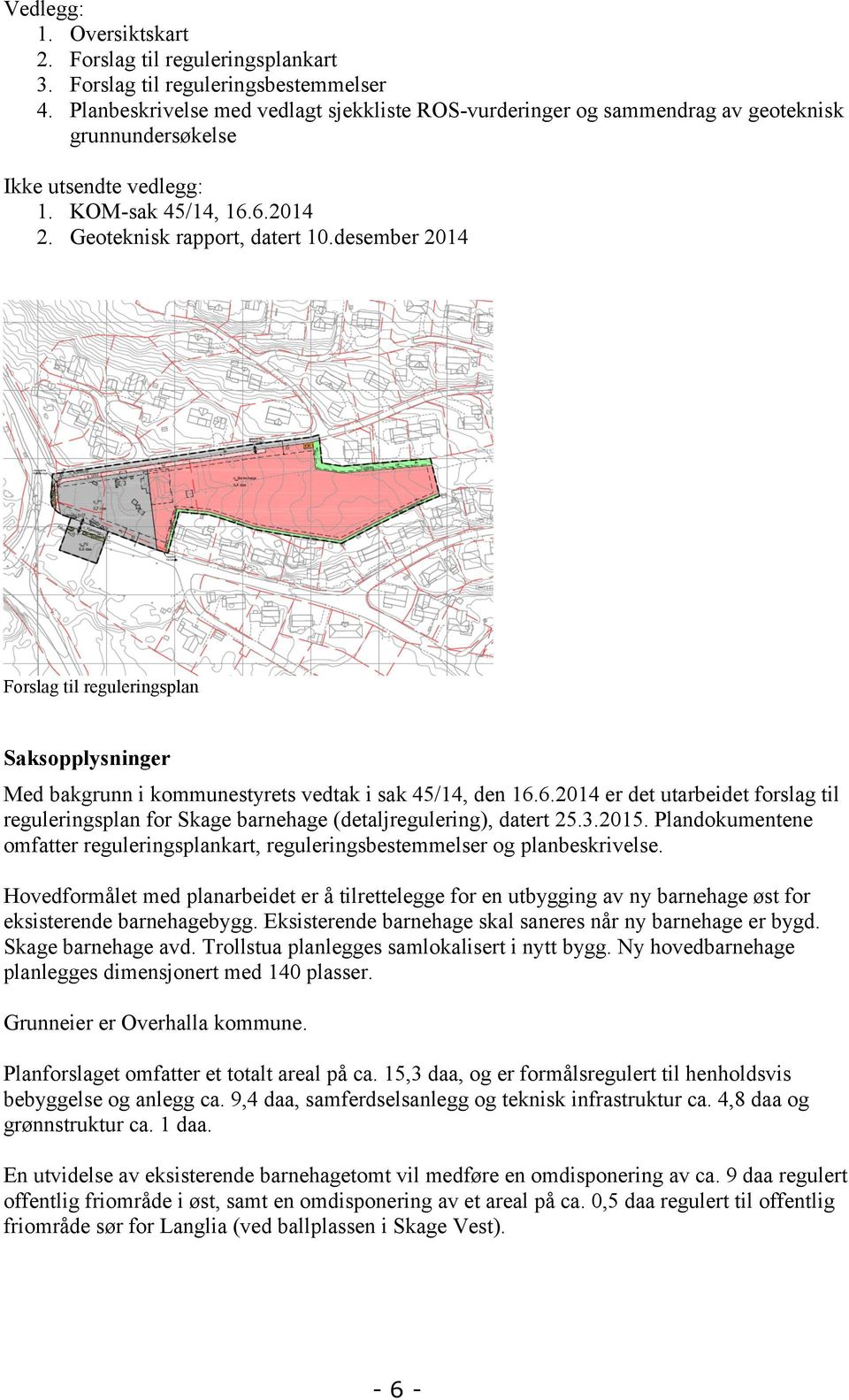 desember 2014 Forslag til reguleringsplan Saksopplysninger Med bakgrunn i kommunestyrets vedtak i sak 45/14, den 16.