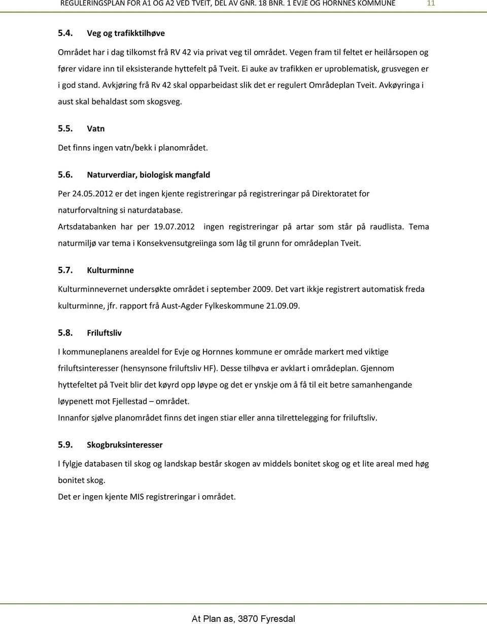 Avkjøring frå Rv 42 skal opparbeidast slik det er regulert Områdeplan Tveit. Avkøyringa i aust skal behaldast som skogsveg. 5.5. Vatn Det finns ingen vatn/bekk i planområdet. 5.6.