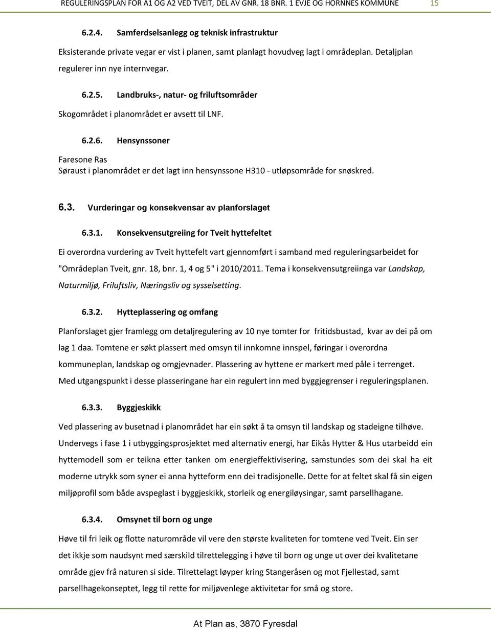 Landbruks-, natur- og friluftsområder Skogområdet i planområdet er avsett til LNF. 6.2.6. Hensynssoner Faresone Ras Søraust i planområdet er det lagt inn hensynssone H310 - utløpsområde for snøskred.