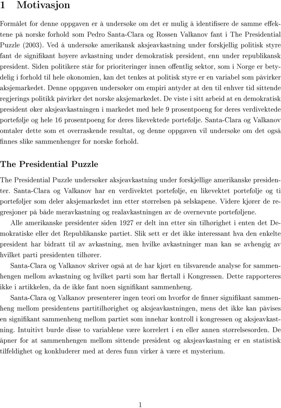 Siden politikere står for prioriteringer innen oentlig sektor, som i Norge er betydelig i forhold til hele økonomien, kan det tenkes at politisk styre er en variabel som påvirker aksjemarkedet.