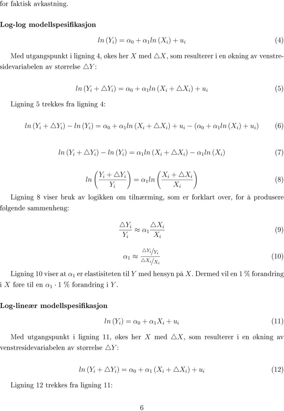 trekkes fra ligning 4: ln (Y i + Y i ) = α 0 + α 1 ln (X i + X i ) + u i (5) ln (Y i + Y i ) ln (Y i ) = α 0 + α 1 ln (X i + X i ) + u i (α 0 + α 1 ln (X i ) + u i ) (6) ln (Y i + Y i ) ln (Y i ) = α