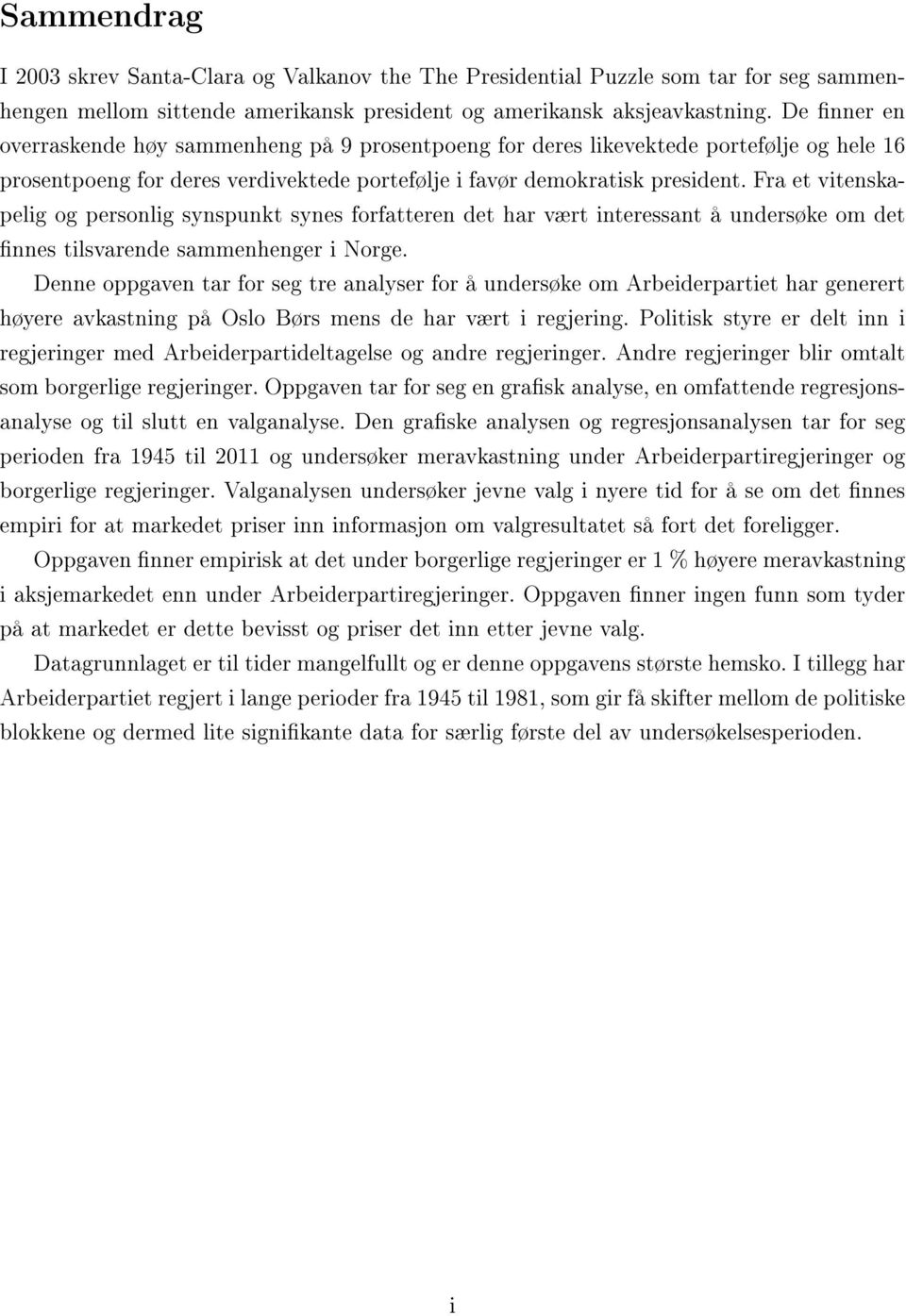 Fra et vitenskapelig og personlig synspunkt synes forfatteren det har vært interessant å undersøke om det nnes tilsvarende sammenhenger i Norge.