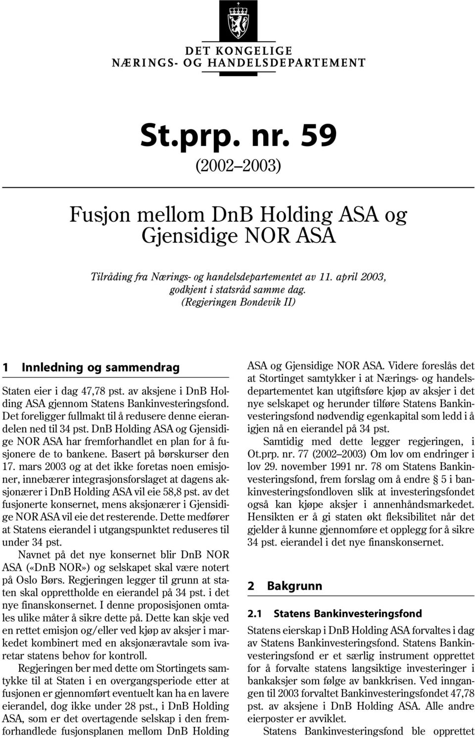 Det foreligger fullmakt til å redusere denne eierandelen ned til 34 pst. DnB Holding ASA og Gjensidige NOR ASA har fremforhandlet en plan for å fusjonere de to bankene. Basert på børskurser den 17.