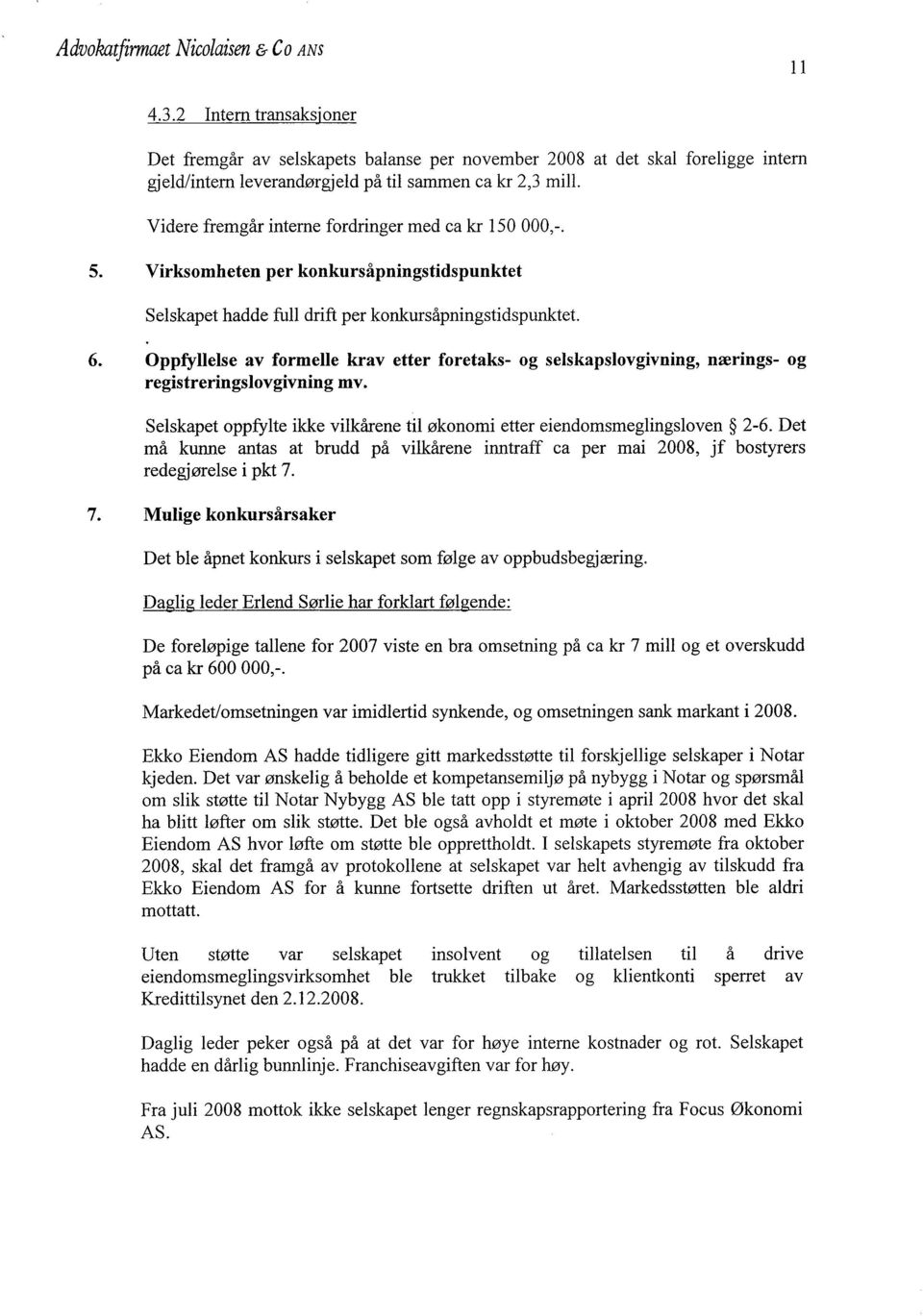 Oppfyllelse av formelle krav etter foretaks- og selskapslovgivning, nærings- og registreringslovgivning mv. Selskapet oppfylte ikke vilkårene til økonomi etter eiendomsmeglingsloven 2-6.