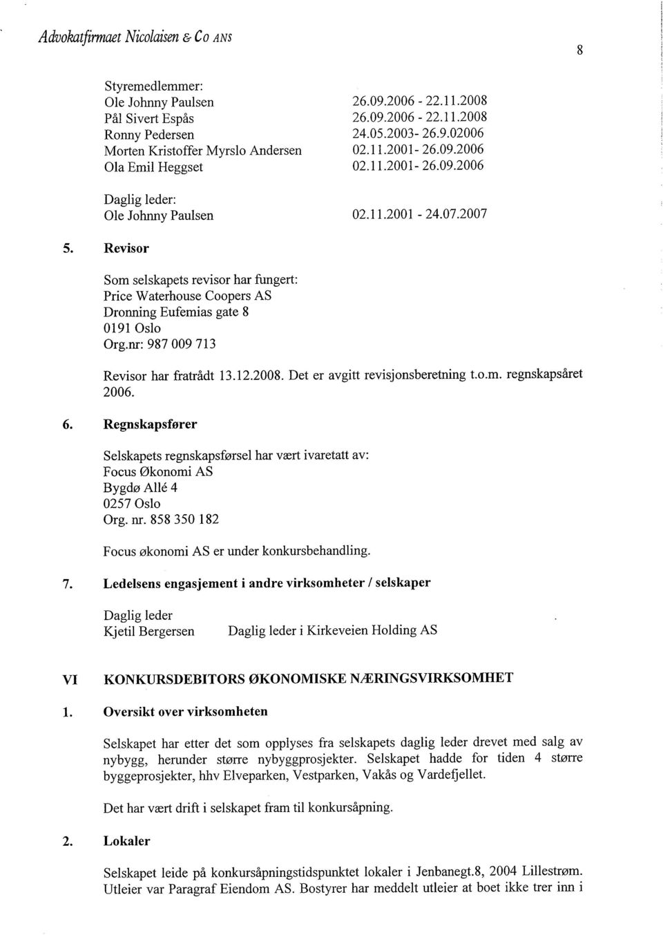 nr: 987009713 Revisor har fratrådt 13.12.2008. Det er avgitt revisjonsberetning t.o.m. regnskapsåret 2006. 6.