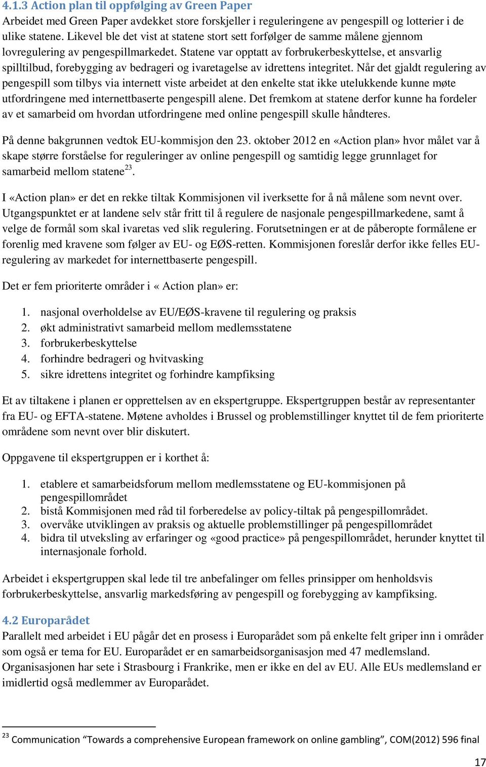 Statene var opptatt av forbrukerbeskyttelse, et ansvarlig spilltilbud, forebygging av bedrageri og ivaretagelse av idrettens integritet.