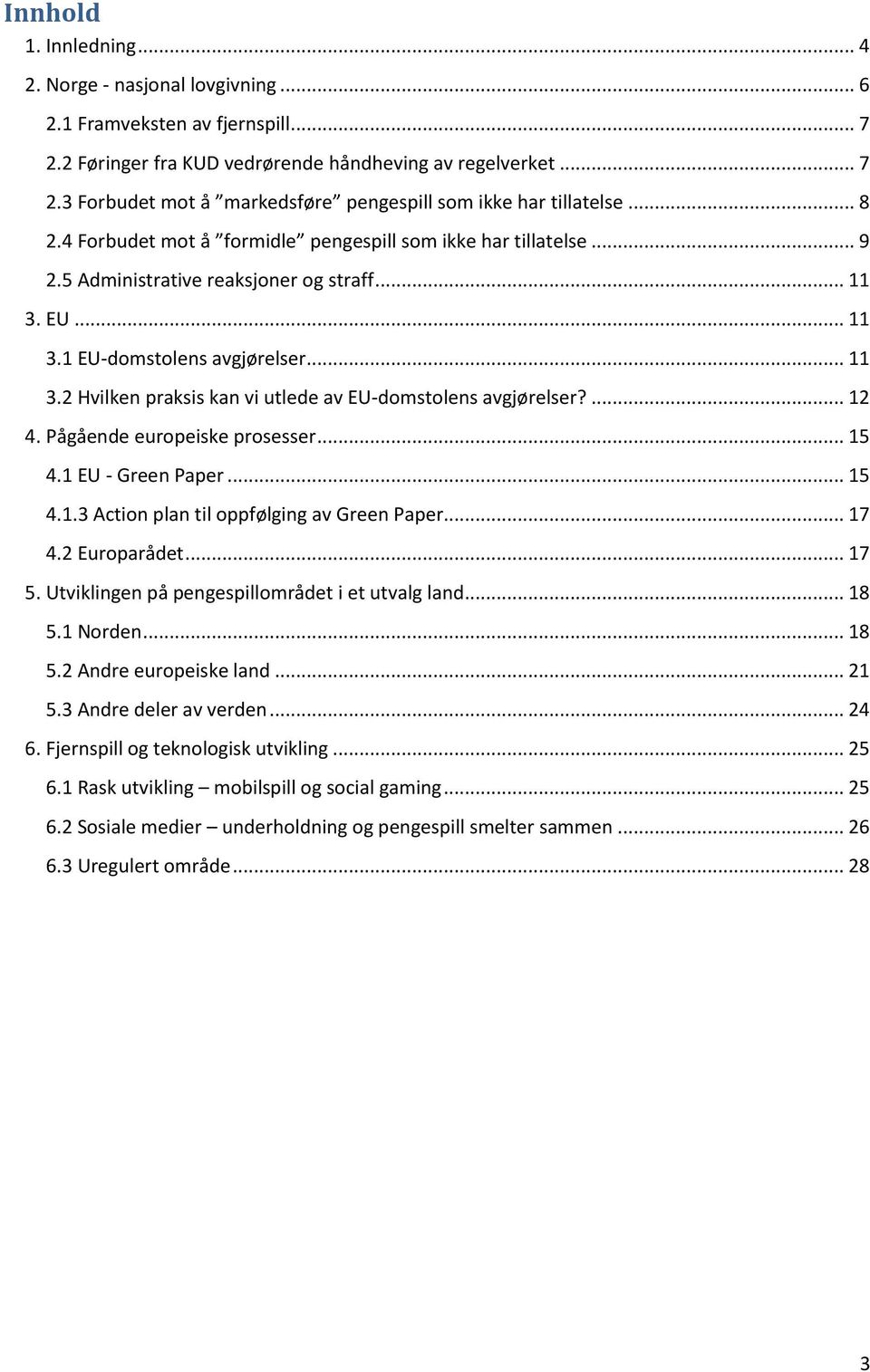 ... 12 4. Pågående europeiske prosesser... 15 4.1 EU - Green Paper... 15 4.1.3 Action plan til oppfølging av Green Paper... 17 4.2 Europarådet... 17 5.