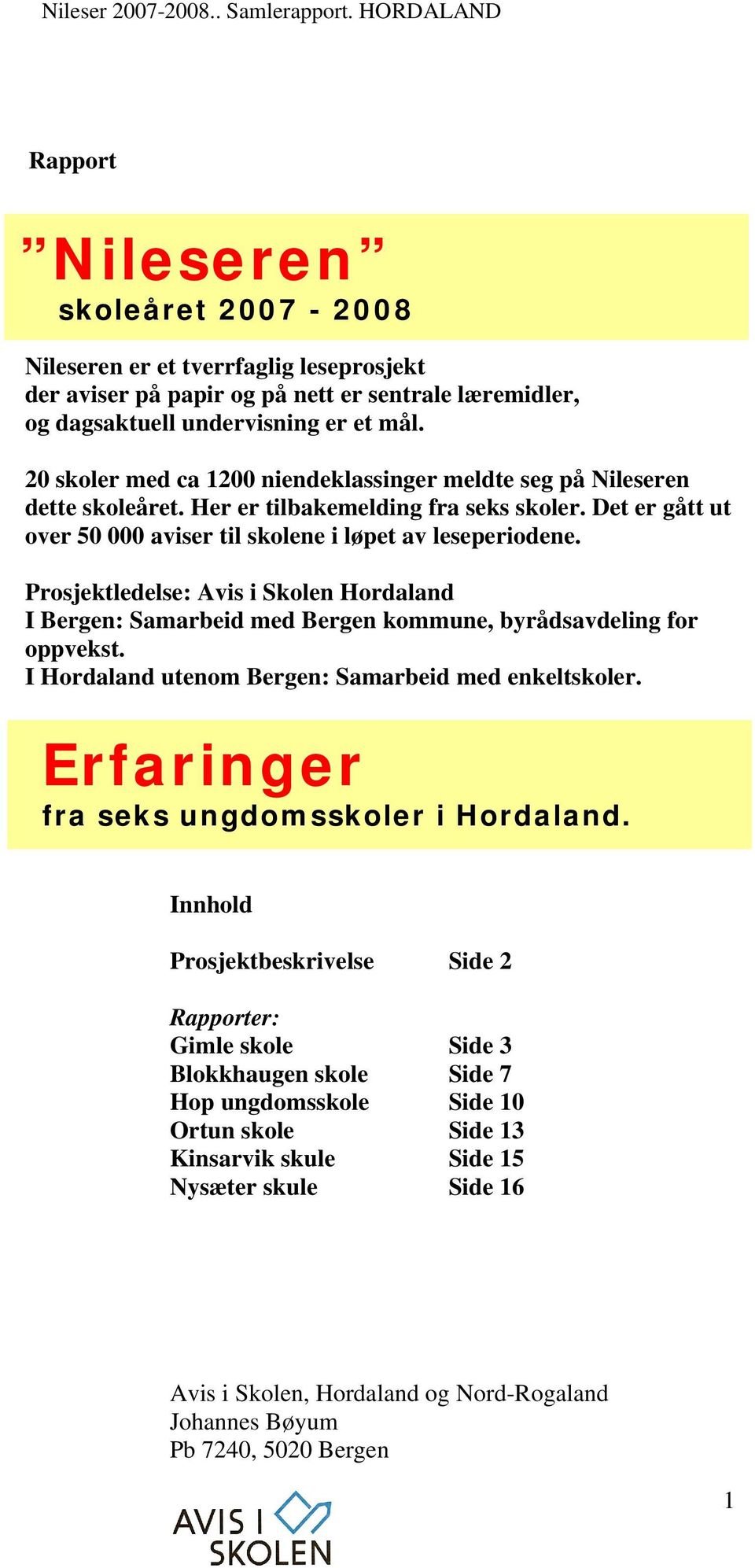 Prosjektledelse: Avis i Skolen Hordaland I Bergen: Samarbeid med Bergen kommune, byrådsavdeling for oppvekst. I Hordaland utenom Bergen: Samarbeid med enkeltskoler.