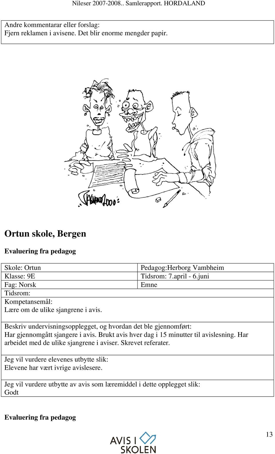 Pedagog:Herborg Vambheim Tidsrom: 7.april - 6.juni Emne Beskriv undervisningsopplegget, og hvordan det ble gjennomført: Har gjennomgått sjangere i avis.