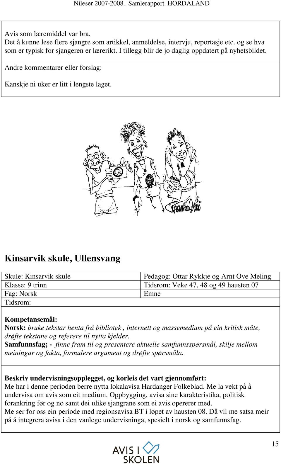 Kinsarvik skule, Ullensvang Skule: Kinsarvik skule Pedagog: Ottar Rykkje og Arnt Ove Meling Klasse: 9 trinn Tidsrom: Veke 47, 48 og 49 hausten 07 Fag: Norsk Emne Tidsrom: Kompetansemål: Norsk: bruke