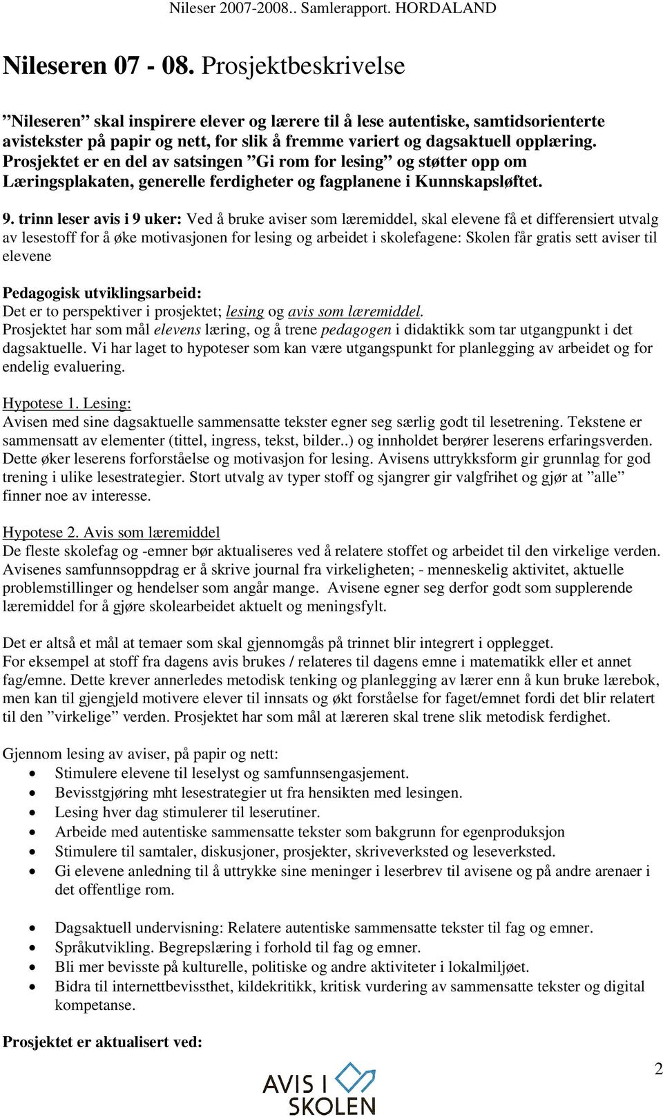 Prosjektet er en del av satsingen Gi rom for lesing og støtter opp om Læringsplakaten, generelle ferdigheter og fagplanene i Kunnskapsløftet. 9.