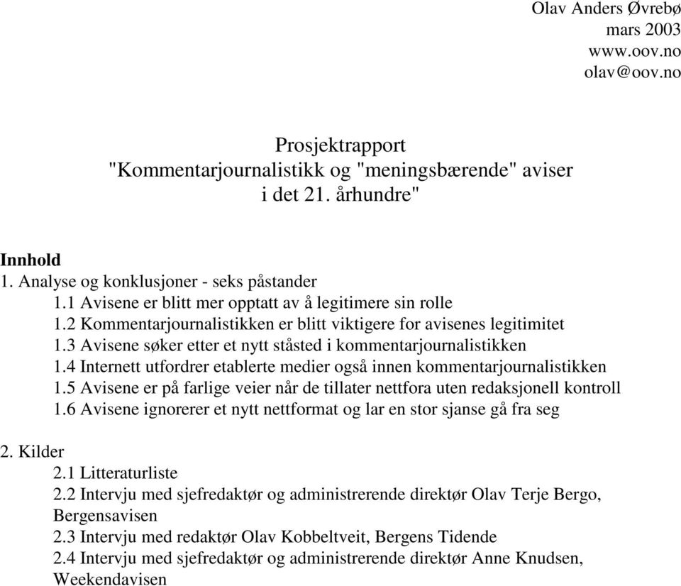 4 Internett utfordrer etablerte medier også innen kommentarjournalistikken 1.5 Avisene er på farlige veier når de tillater nettfora uten redaksjonell kontroll 1.