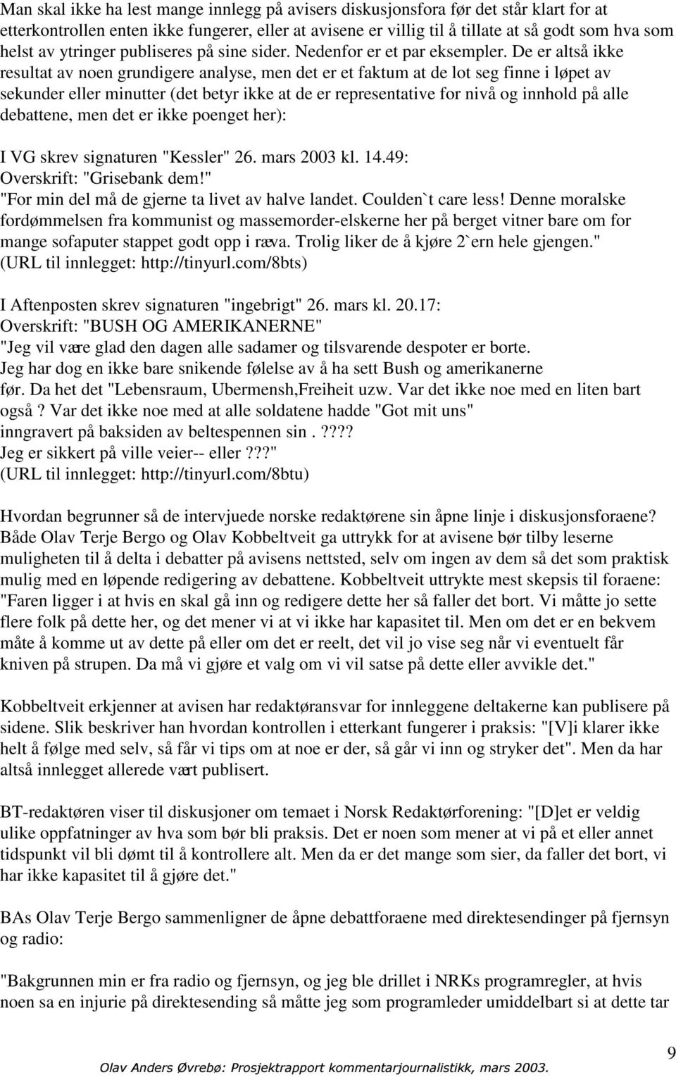 De er altså ikke resultat av noen grundigere analyse, men det er et faktum at de lot seg finne i løpet av sekunder eller minutter (det betyr ikke at de er representative for nivå og innhold på alle