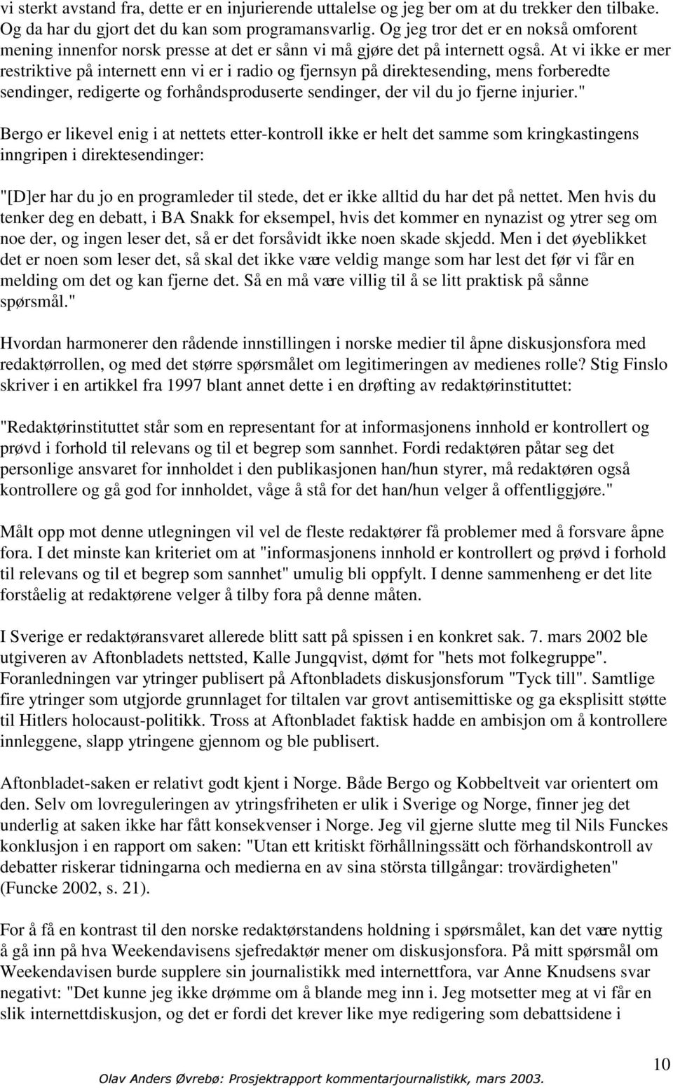 At vi ikke er mer restriktive på internett enn vi er i radio og fjernsyn på direktesending, mens forberedte sendinger, redigerte og forhåndsproduserte sendinger, der vil du jo fjerne injurier.