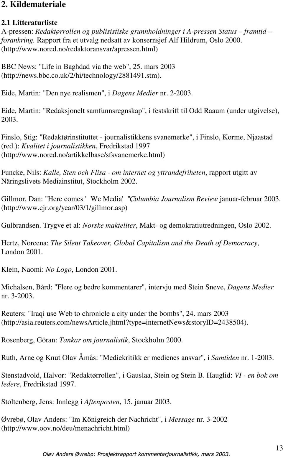 uk/2/hi/technology/2881491.stm). Eide, Martin: "Den nye realismen", i Dagens Medier nr. 2-2003. Eide, Martin: "Redaksjonelt samfunnsregnskap", i festskrift til Odd Raaum (under utgivelse), 2003.
