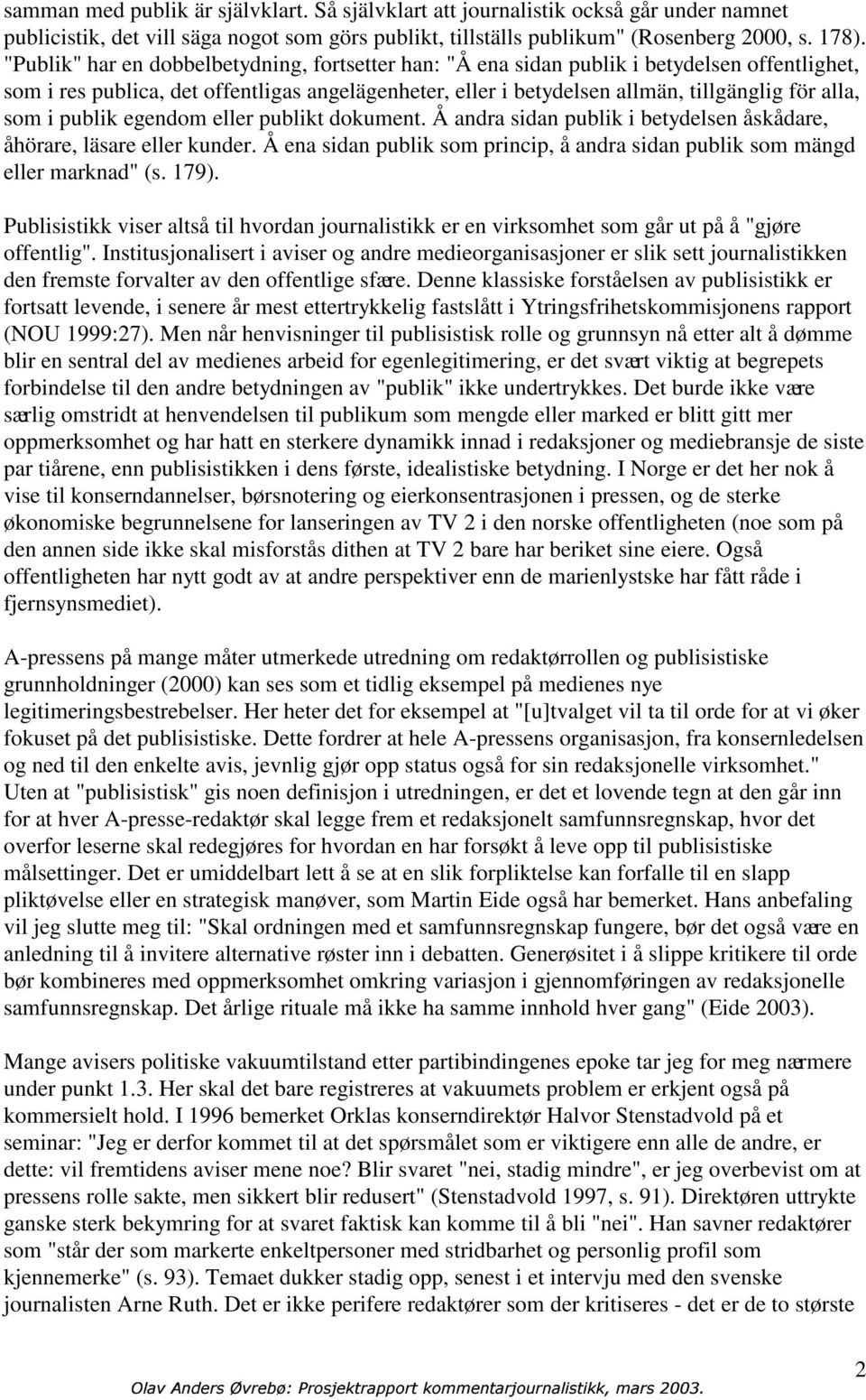 i publik egendom eller publikt dokument. Å andra sidan publik i betydelsen åskådare, åhörare, läsare eller kunder. Å ena sidan publik som princip, å andra sidan publik som mängd eller marknad" (s.