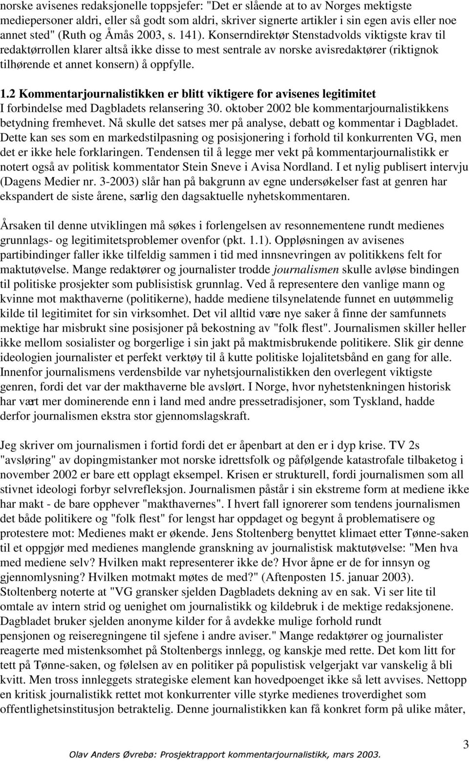 Konserndirektør Stenstadvolds viktigste krav til redaktørrollen klarer altså ikke disse to mest sentrale av norske avisredaktører (riktignok tilhørende et annet konsern) å oppfylle. 1.