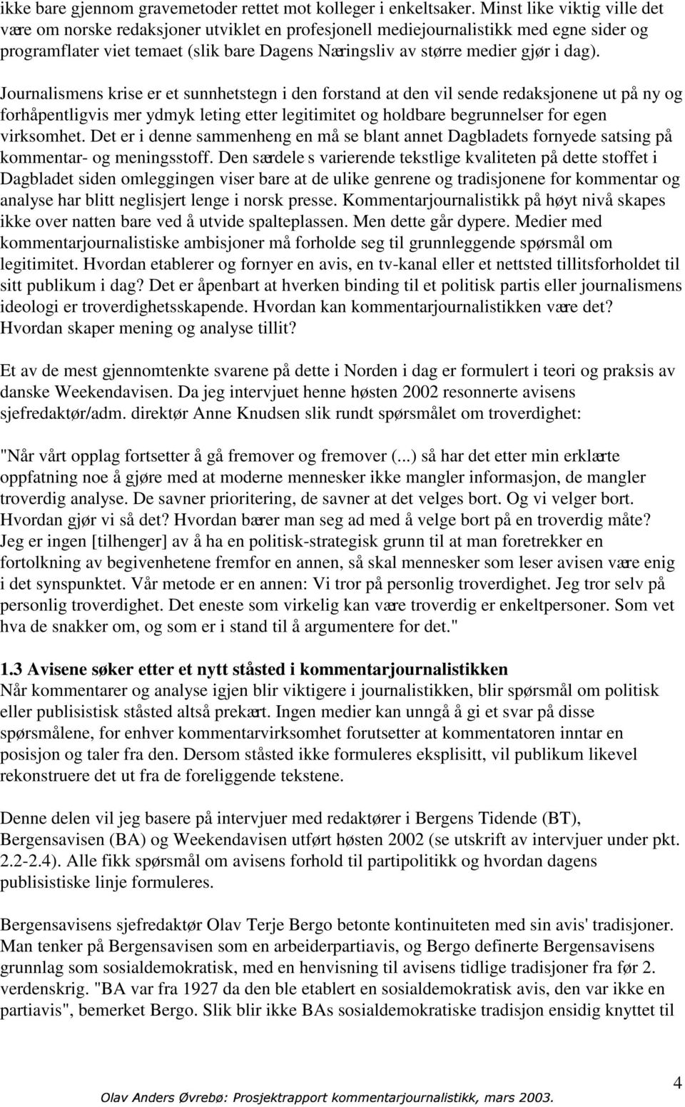 dag). Journalismens krise er et sunnhetstegn i den forstand at den vil sende redaksjonene ut på ny og forhåpentligvis mer ydmyk leting etter legitimitet og holdbare begrunnelser for egen virksomhet.