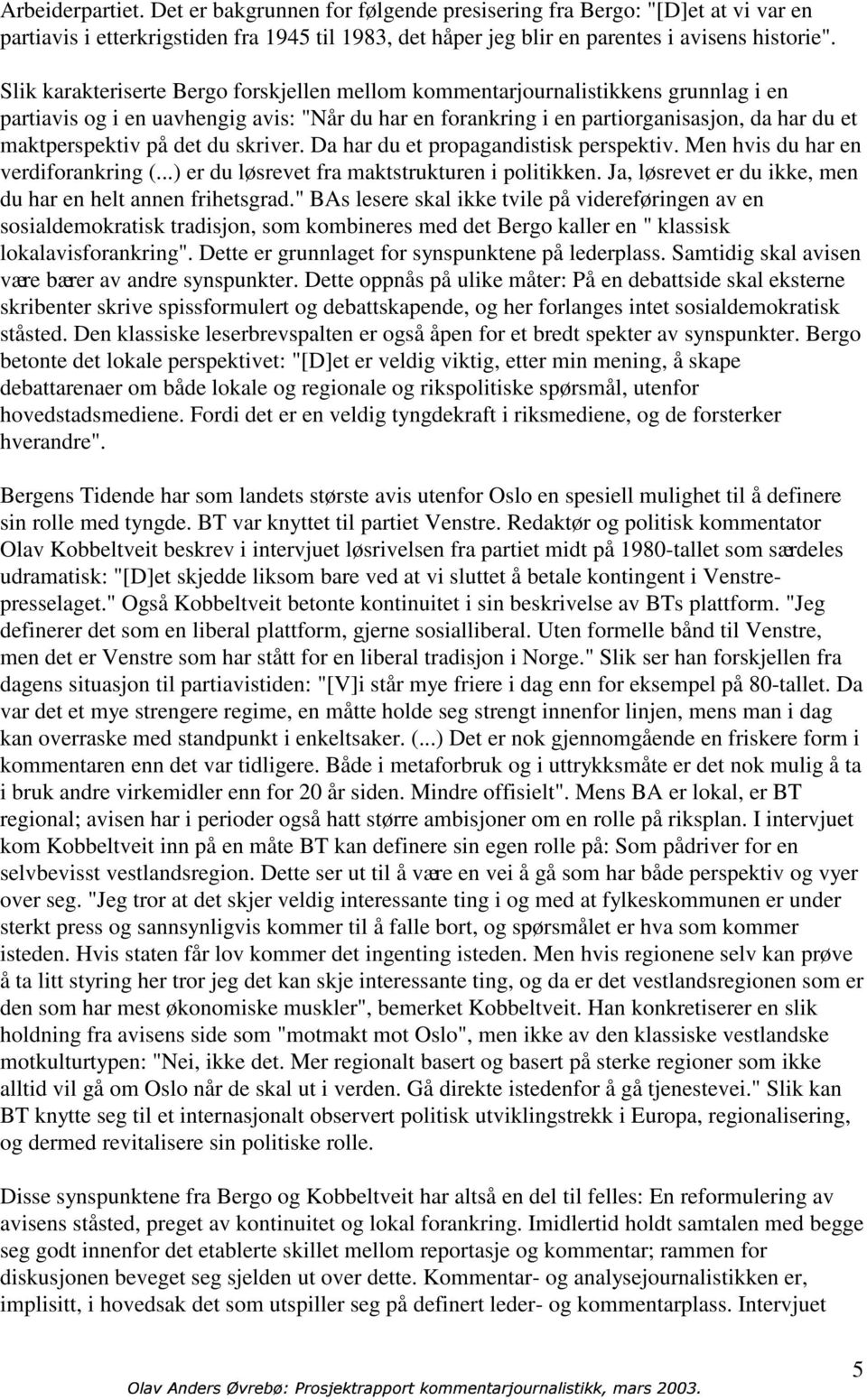 det du skriver. Da har du et propagandistisk perspektiv. Men hvis du har en verdiforankring (...) er du løsrevet fra maktstrukturen i politikken.