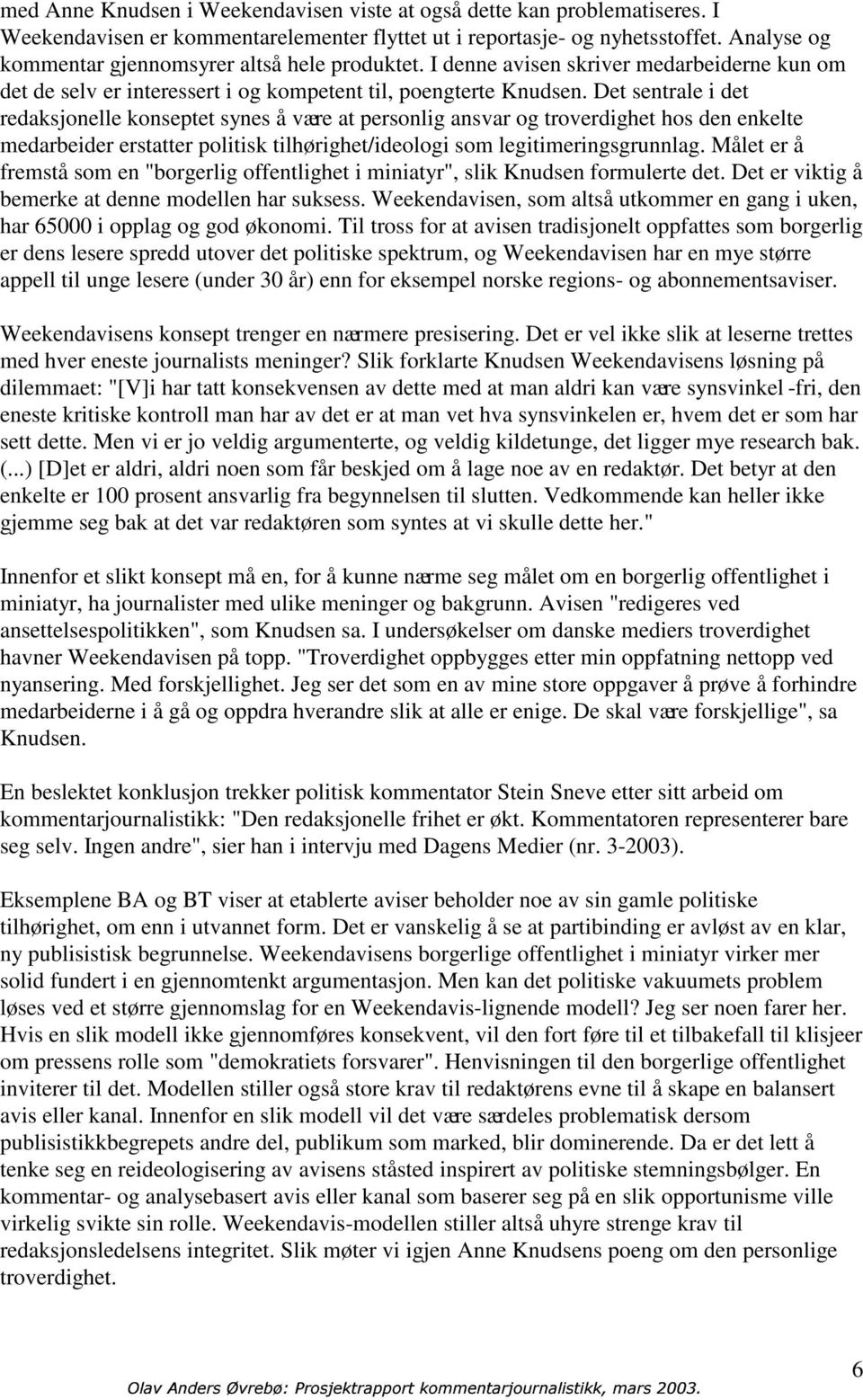 Det sentrale i det redaksjonelle konseptet synes å være at personlig ansvar og troverdighet hos den enkelte medarbeider erstatter politisk tilhørighet/ideologi som legitimeringsgrunnlag.