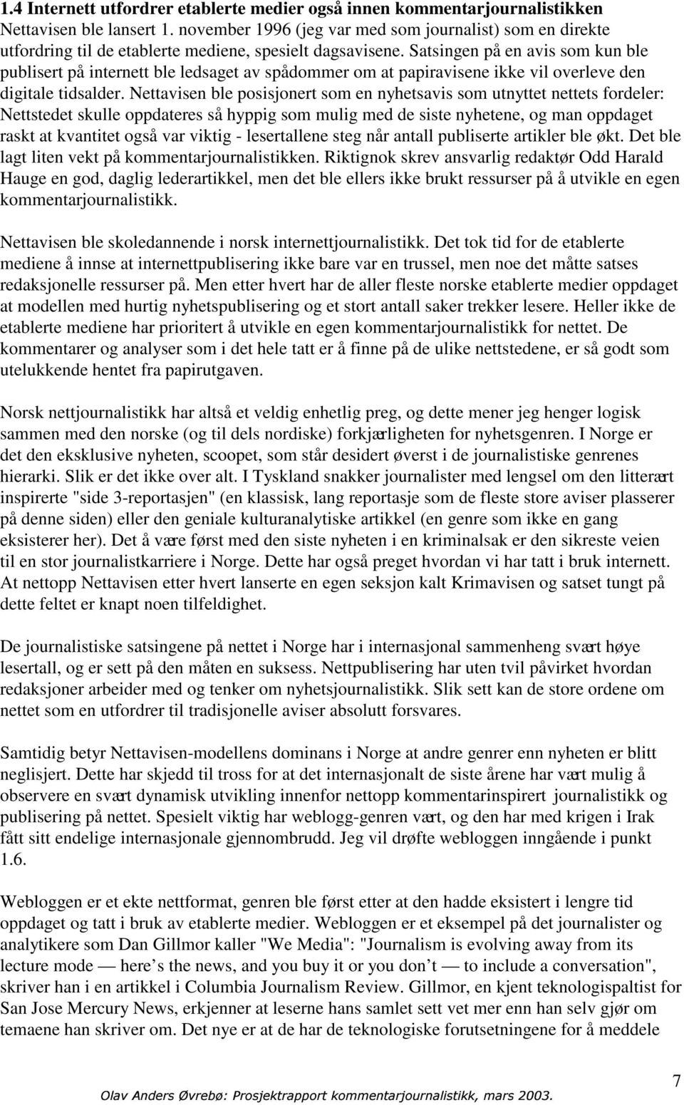 Satsingen på en avis som kun ble publisert på internett ble ledsaget av spådommer om at papiravisene ikke vil overleve den digitale tidsalder.