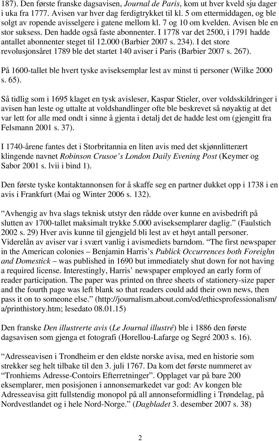 I 1778 var det 2500, i 1791 hadde antallet abonnenter steget til 12.000 (Barbier 2007 s. 234). I det store revolusjonsåret 1789 ble det startet 140 aviser i Paris (Barbier 2007 s. 267).