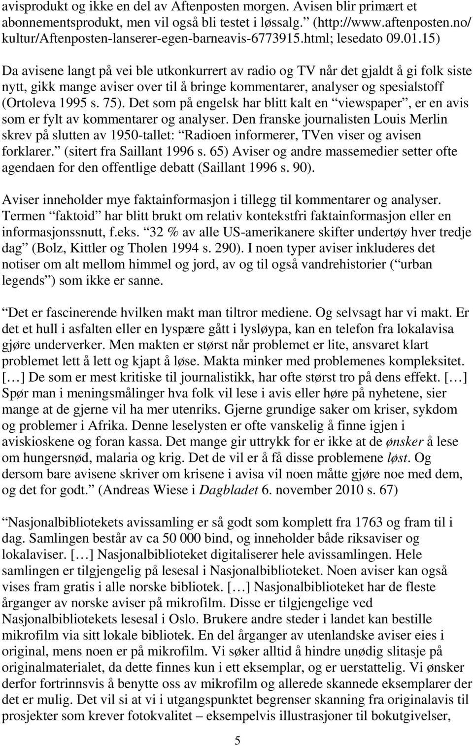 15) Da avisene langt på vei ble utkonkurrert av radio og TV når det gjaldt å gi folk siste nytt, gikk mange aviser over til å bringe kommentarer, analyser og spesialstoff (Ortoleva 1995 s. 75).