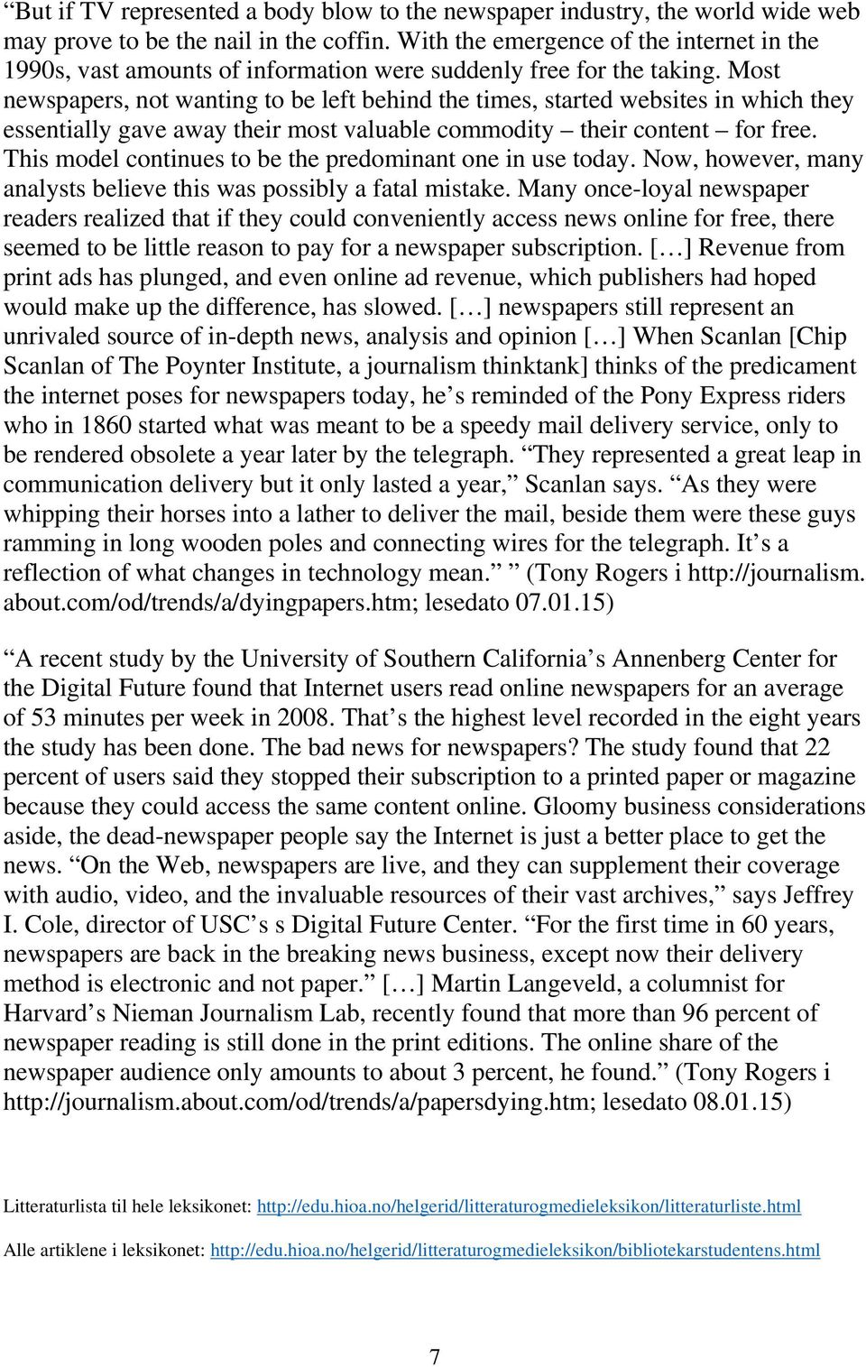 Most newspapers, not wanting to be left behind the times, started websites in which they essentially gave away their most valuable commodity their content for free.