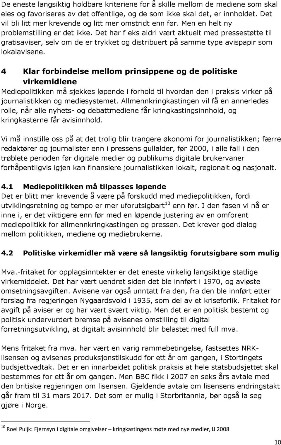 Det har f eks aldri vært aktuelt med pressestøtte til gratisaviser, selv om de er trykket og distribuert på samme type avispapir som lokalavisene.