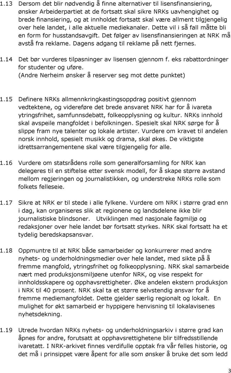 Dagens adgang til reklame på nett fjernes. 1.14 Det bør vurderes tilpasninger av lisensen gjennom f. eks rabattordninger for studenter og uføre.