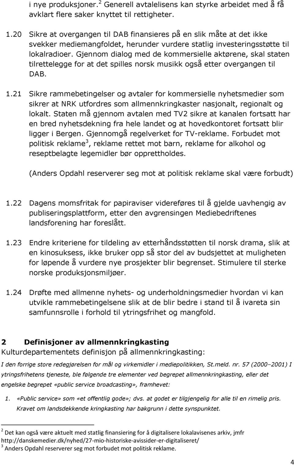 Gjennom dialog med de kommersielle aktørene, skal staten tilrettelegge for at det spilles norsk musikk også etter overgangen til DAB. 1.