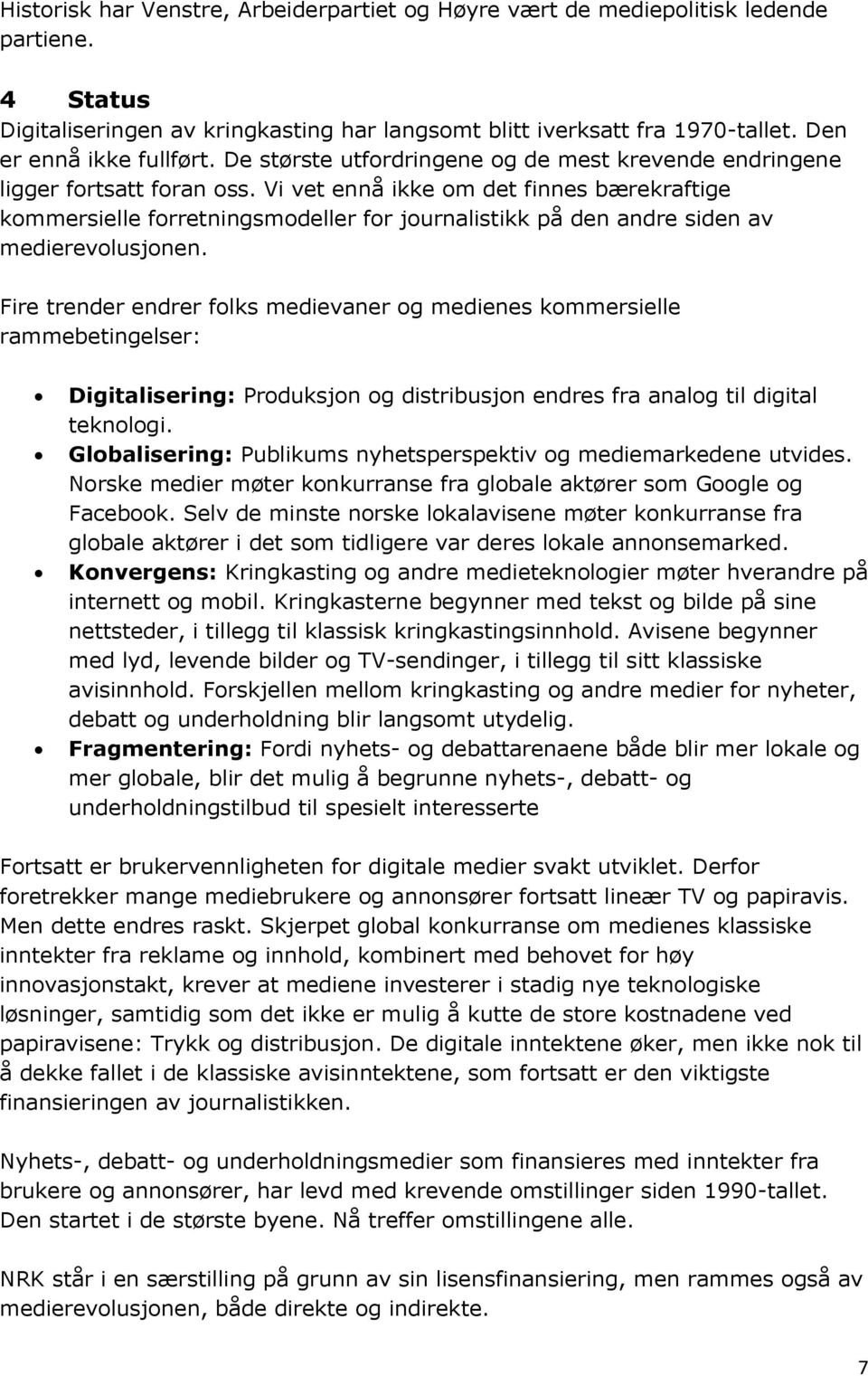 Vi vet ennå ikke om det finnes bærekraftige kommersielle forretningsmodeller for journalistikk på den andre siden av medierevolusjonen.