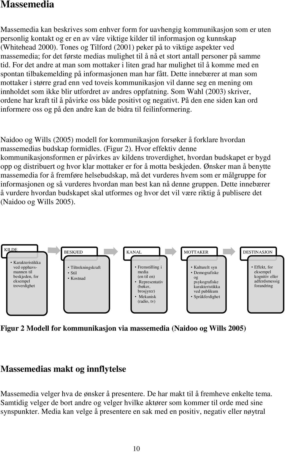 For det andre at man som mottaker i liten grad har mulighet til å komme med en spontan tilbakemelding på informasjonen man har fått.