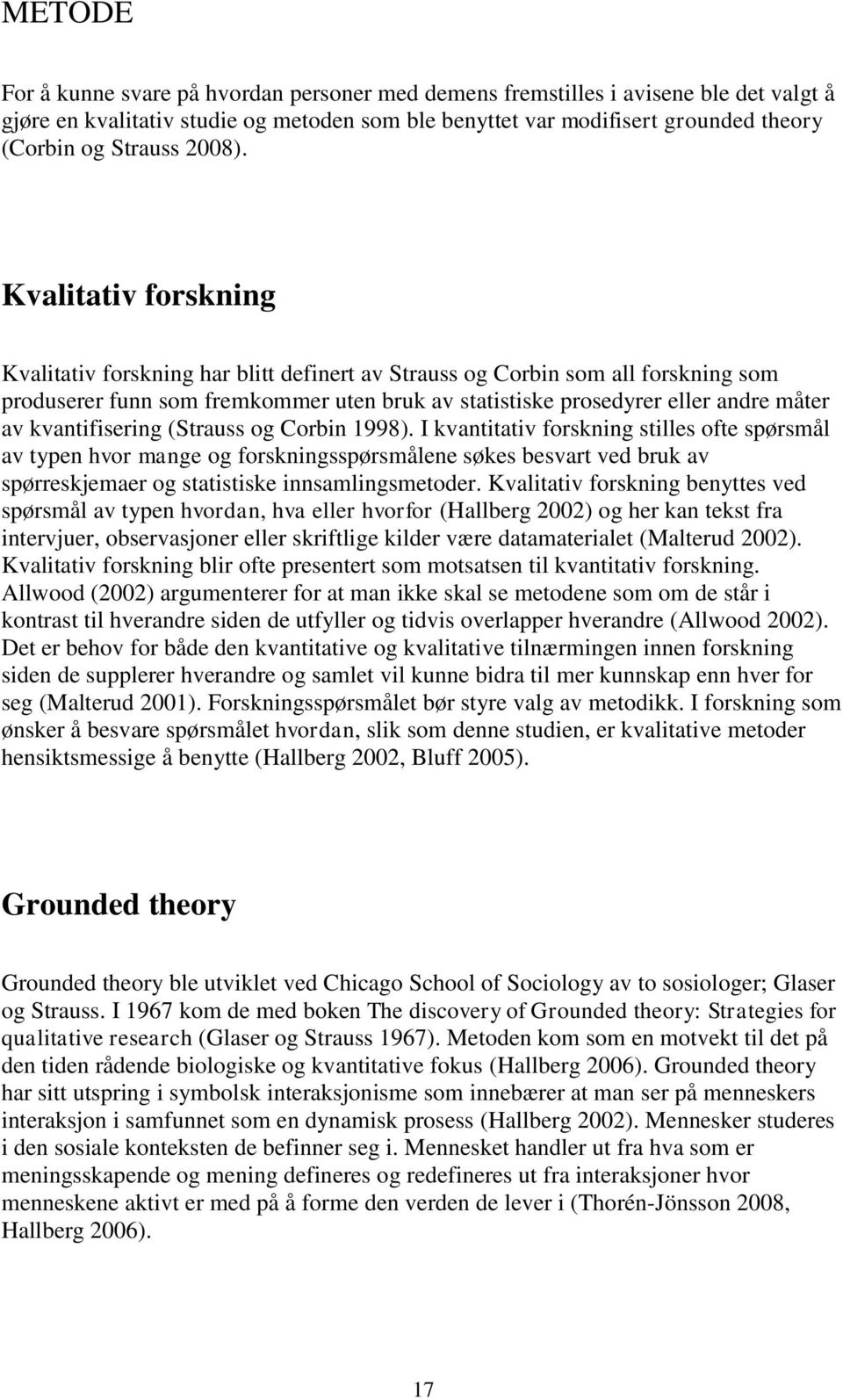 Kvalitativ forskning Kvalitativ forskning har blitt definert av Strauss og Corbin som all forskning som produserer funn som fremkommer uten bruk av statistiske prosedyrer eller andre måter av