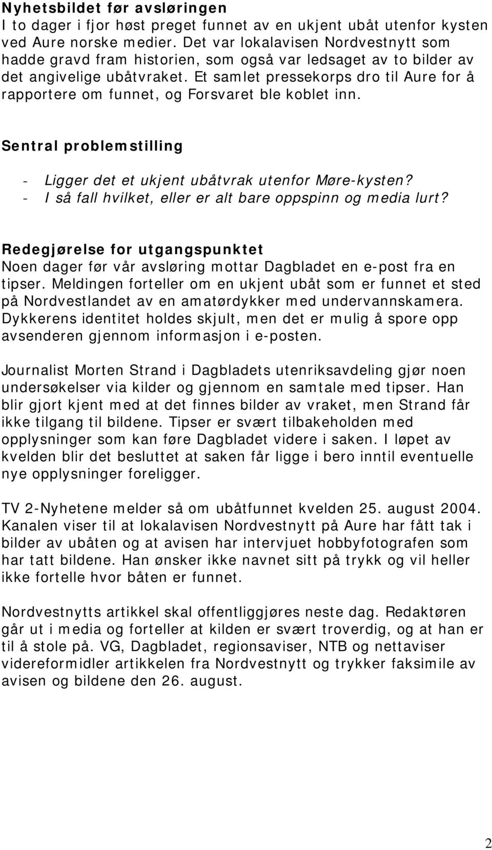 Et samlet pressekorps dro til Aure for å rapportere om funnet, og Forsvaret ble koblet inn. Sentral problemstilling - Ligger det et ukjent ubåtvrak utenfor Møre-kysten?