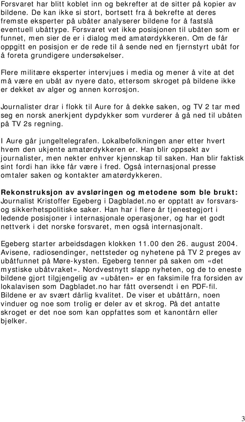 Forsvaret vet ikke posisjonen til ubåten som er funnet, men sier de er i dialog med amatørdykkeren.