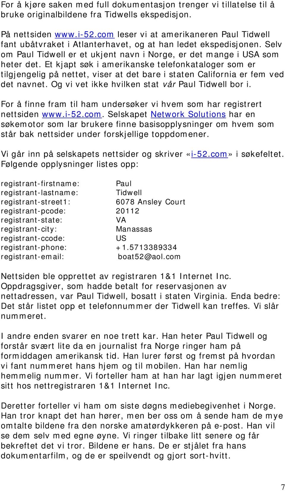 Et kjapt søk i amerikanske telefonkataloger som er tilgjengelig på nettet, viser at det bare i staten California er fem ved det navnet. Og vi vet ikke hvilken stat vår Paul Tidwell bor i.