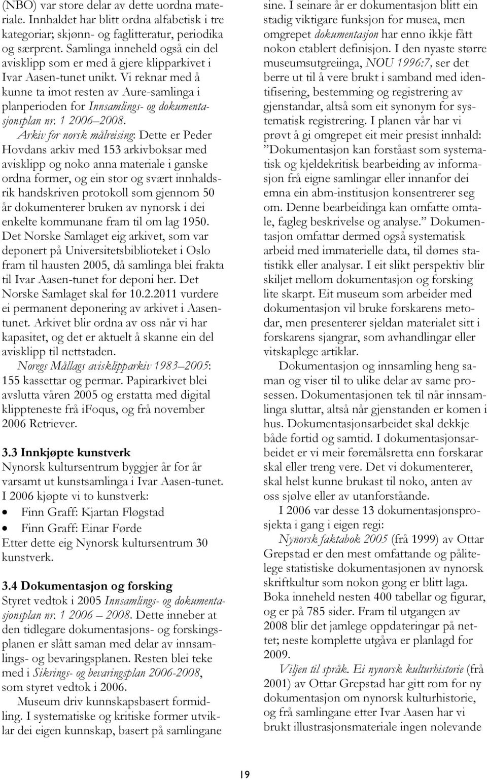 Vi reknar med å kunne ta imot resten av Aure-samlinga i planperioden for Innsamlings- og dokumentasjonsplan nr. 1 2006 2008.