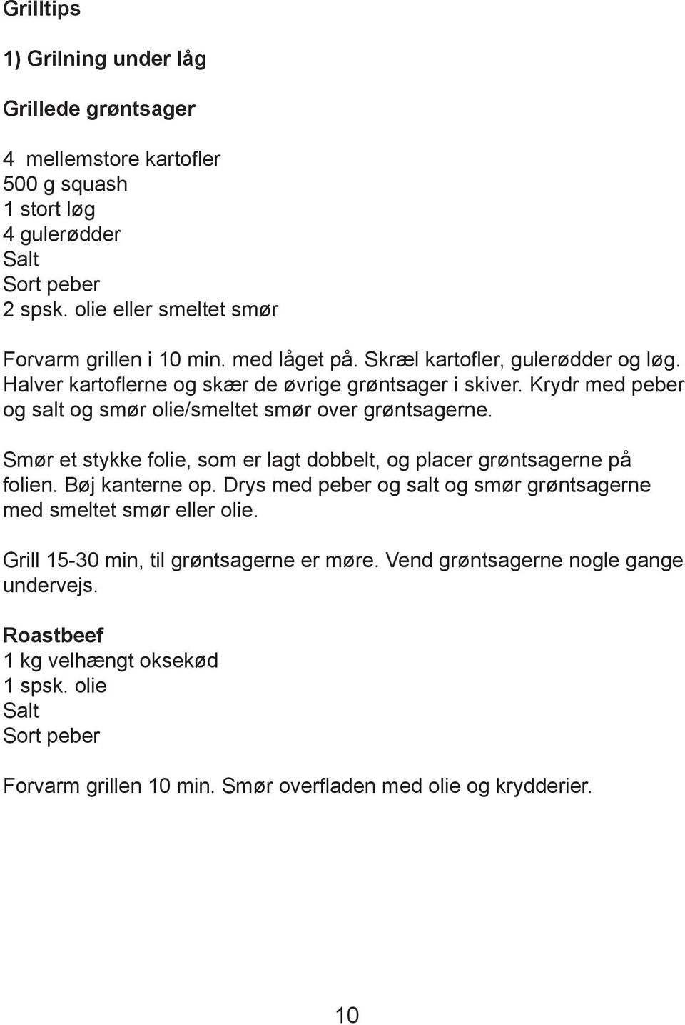 Krydr med peber og salt og smør olie/smeltet smør over grøntsagerne. Smør et stykke folie, som er lagt dobbelt, og placer grøntsagerne på folien. Bøj kanterne op.