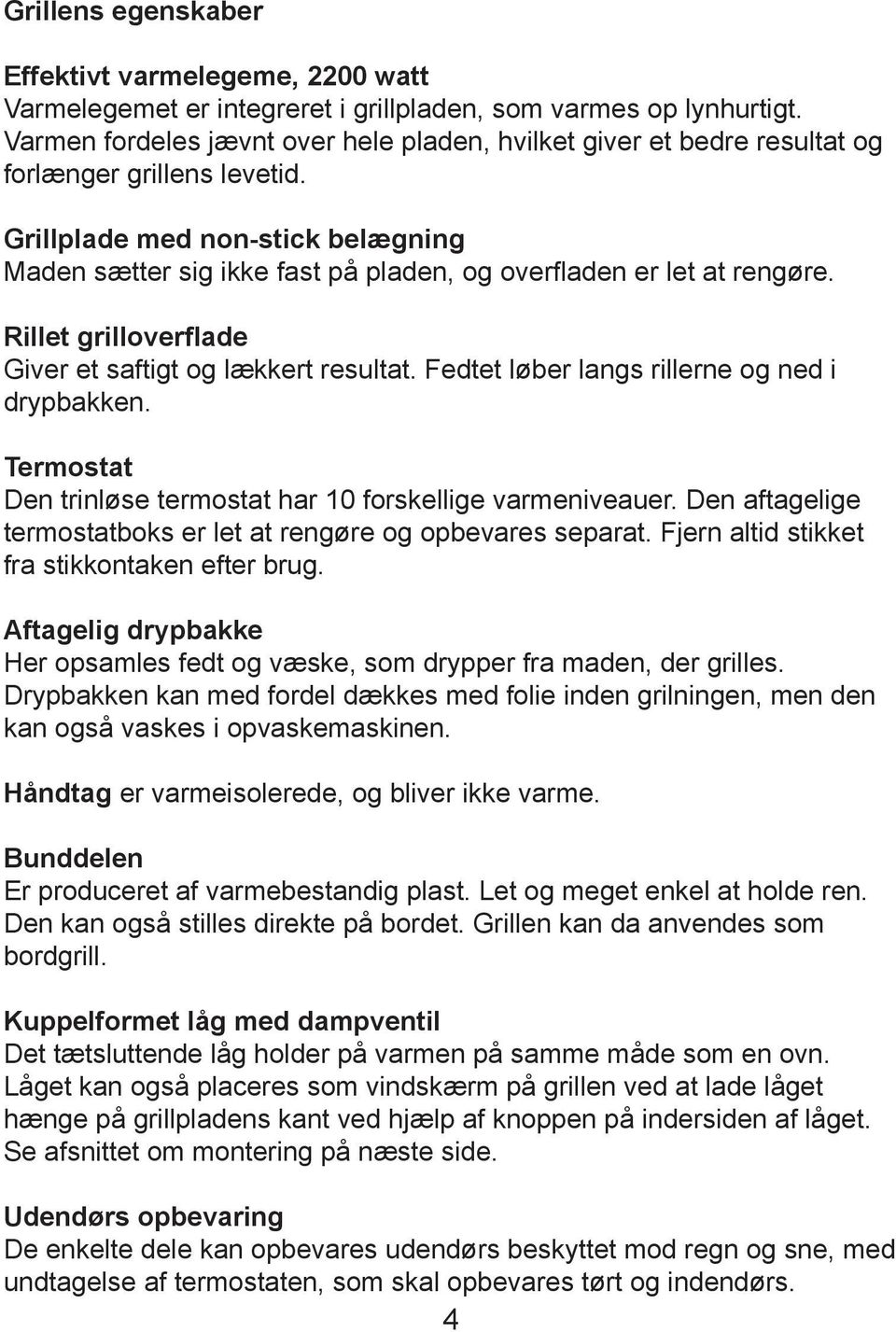 Grillplade med non-stick belægning Maden sætter sig ikke fast på pladen, og overfladen er let at rengøre. Rillet grilloverflade Giver et saftigt og lækkert resultat.