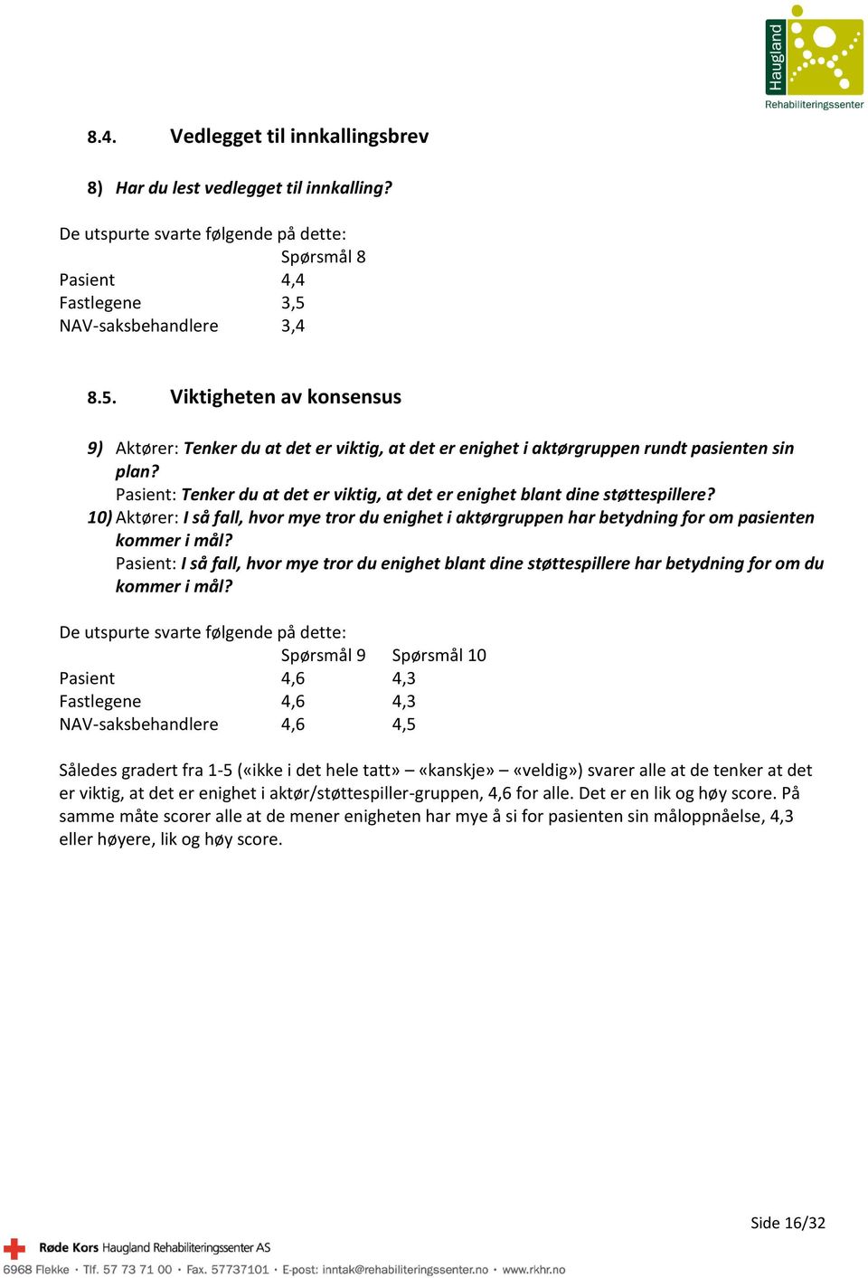 Pasient: Tenker du at det er viktig, at det er enighet blant dine støttespillere? 10) Aktører: I så fall, hvor mye tror du enighet i aktørgruppen har betydning for om pasienten kommer i mål?