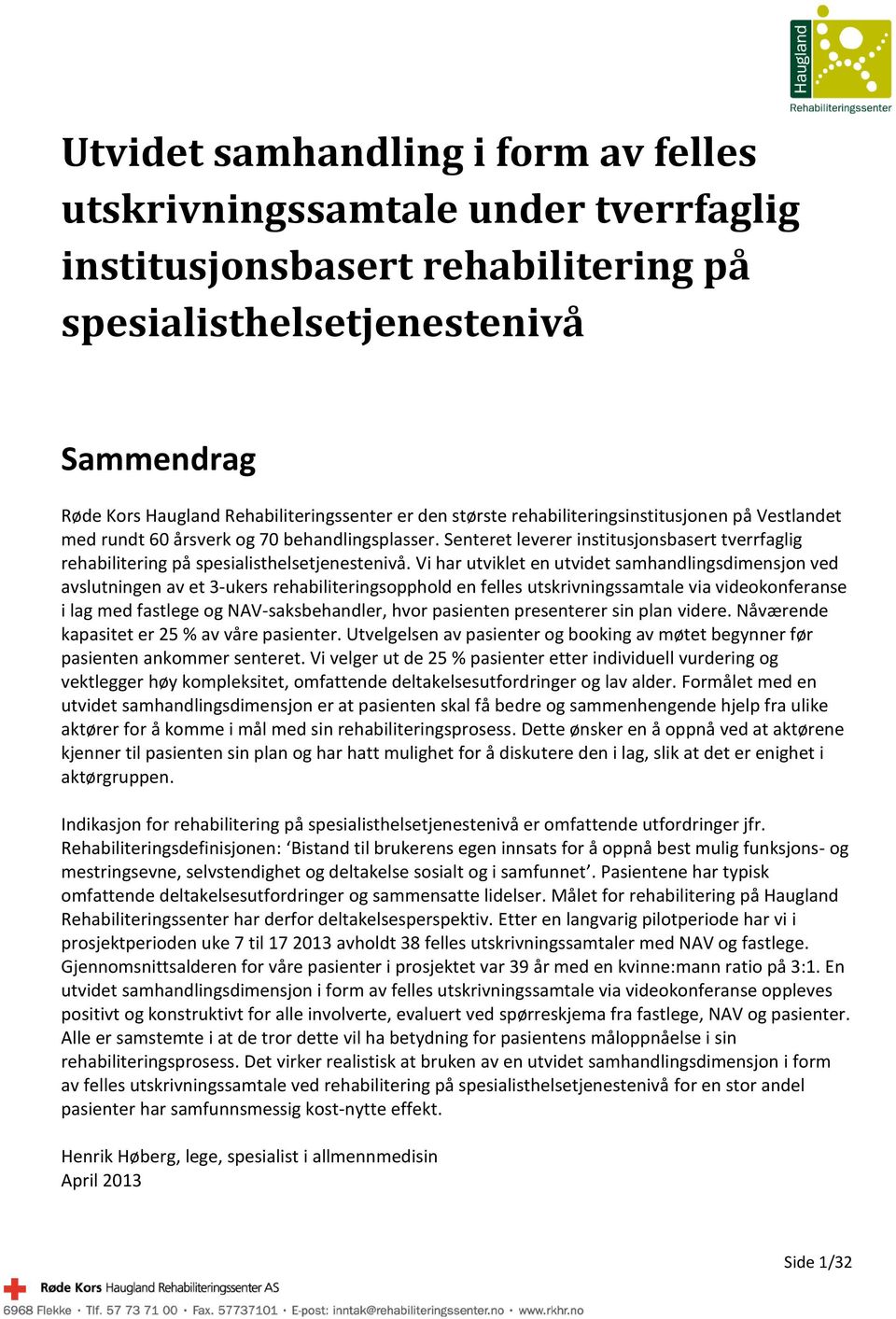 Vi har utviklet en utvidet samhandlingsdimensjon ved avslutningen av et 3-ukers rehabiliteringsopphold en felles utskrivningssamtale via videokonferanse i lag med fastlege og NAV-saksbehandler, hvor