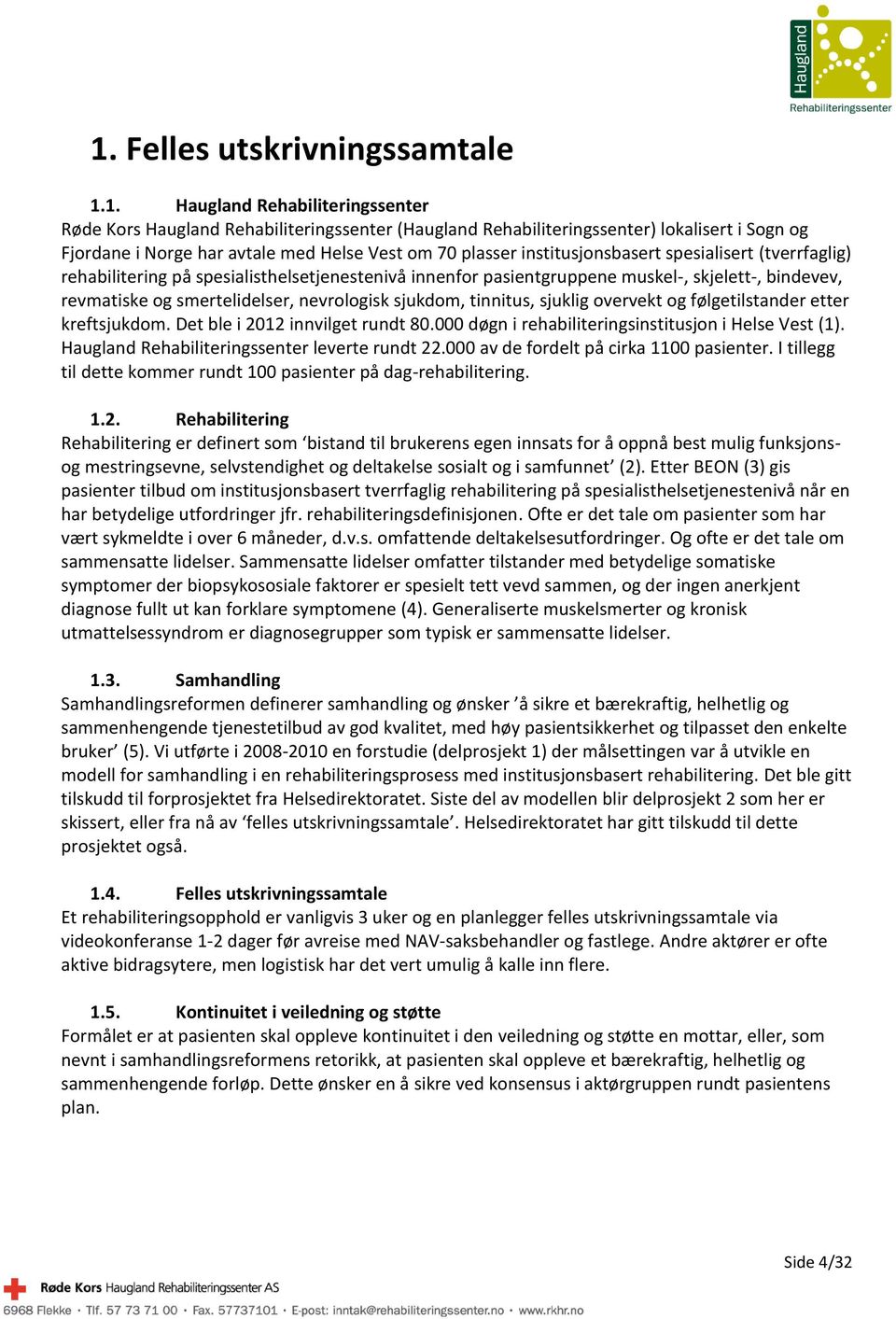 nevrologisk sjukdom, tinnitus, sjuklig overvekt og følgetilstander etter kreftsjukdom. Det ble i 2012 innvilget rundt 80.000 døgn i rehabiliteringsinstitusjon i Helse Vest (1).