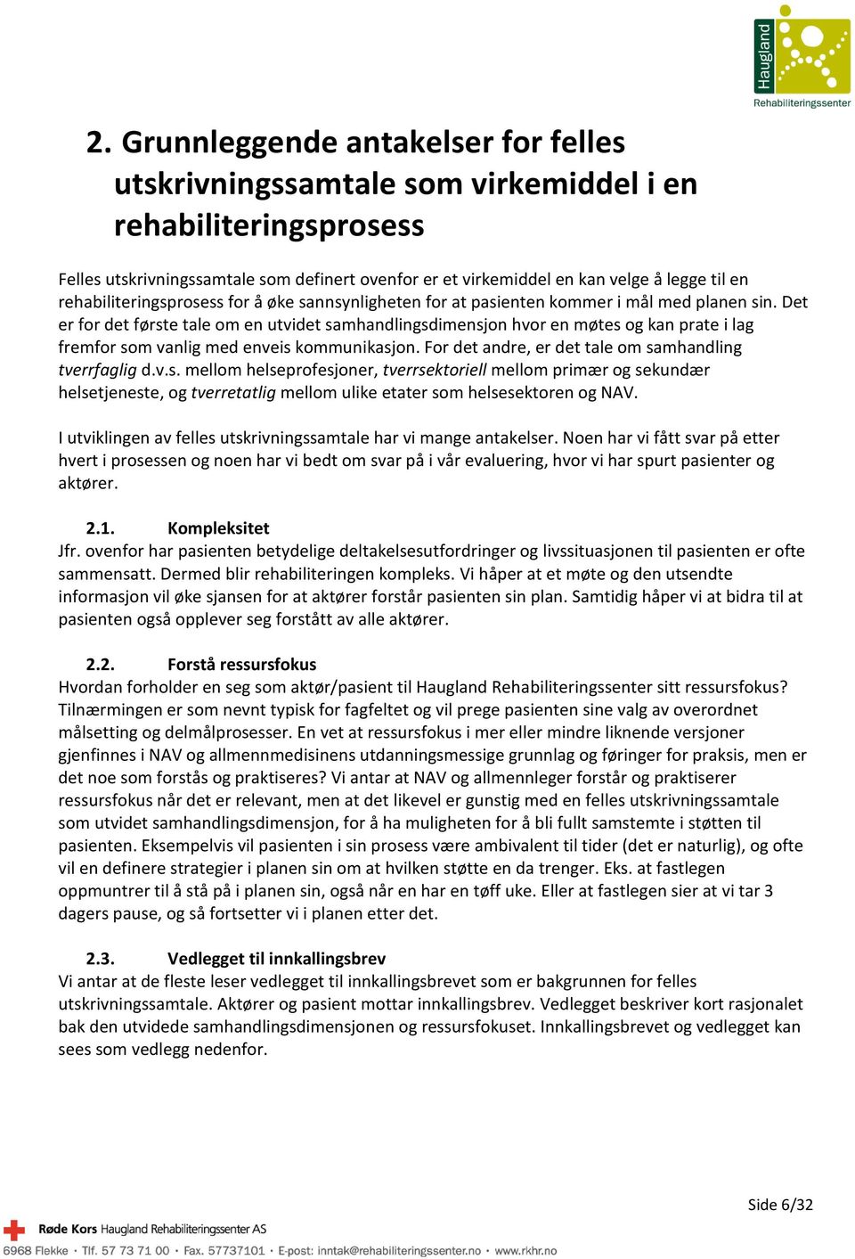 Det er for det første tale om en utvidet samhandlingsdimensjon hvor en møtes og kan prate i lag fremfor som vanlig med enveis kommunikasjon. For det andre, er det tale om samhandling tverrfaglig d.v.s. mellom helseprofesjoner, tverrsektoriell mellom primær og sekundær helsetjeneste, og tverretatlig mellom ulike etater som helsesektoren og NAV.