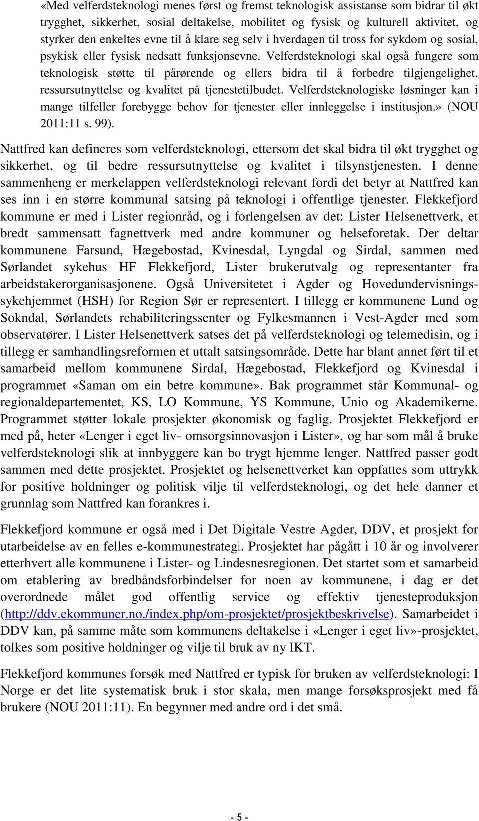 Velferdsteknologi skal også fungere som teknologisk støtte til pårørende og ellers bidra til å forbedre tilgjengelighet, ressursutnyttelse og kvalitet på tjenestetilbudet.