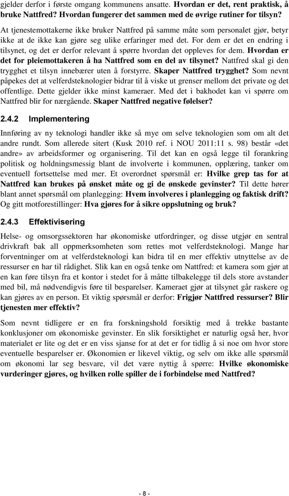 For dem er det en endring i tilsynet, og det er derfor relevant å spørre hvordan det oppleves for dem. Hvordan er det for pleiemottakeren å ha Nattfred som en del av tilsynet?