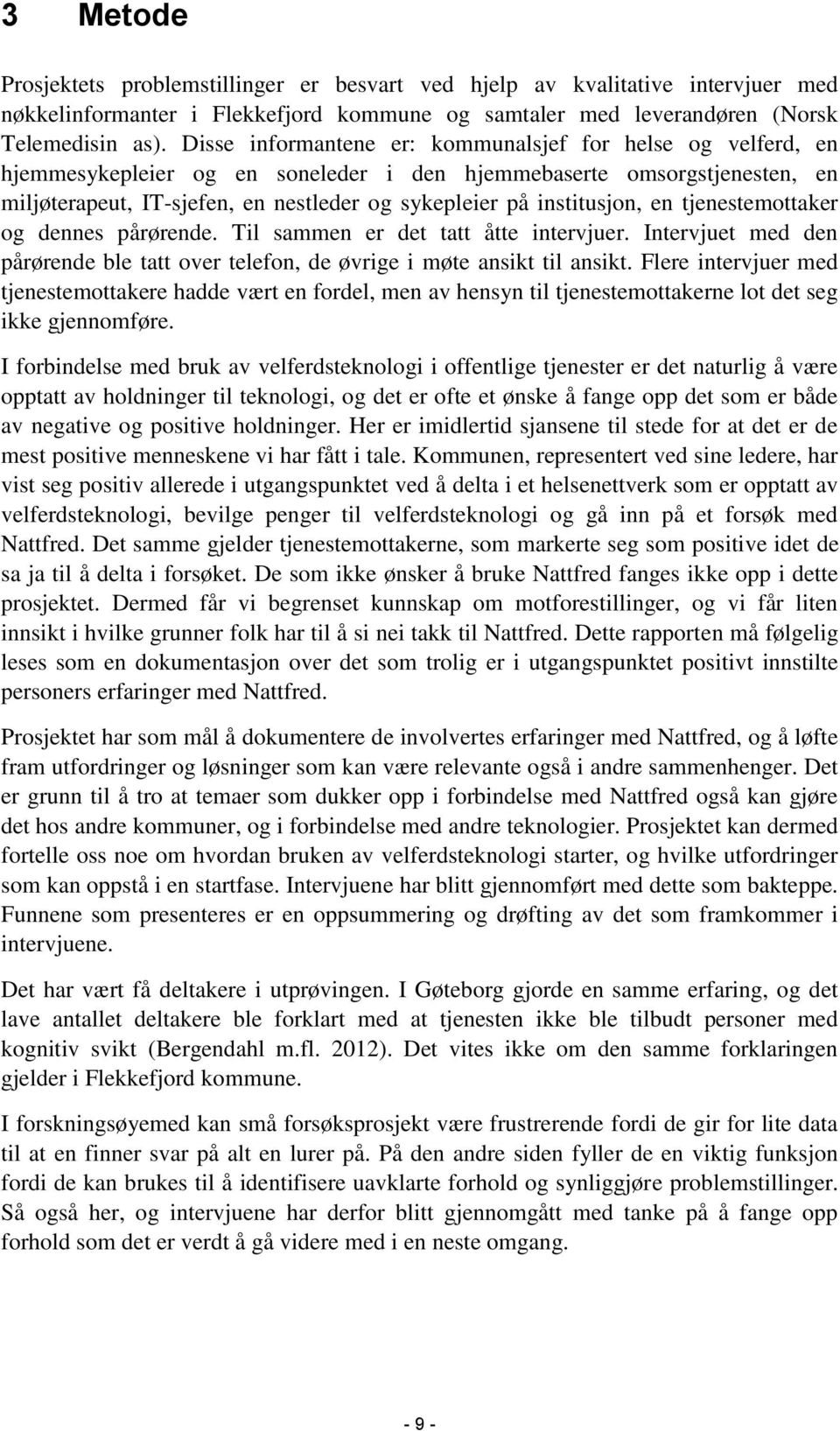 institusjon, en tjenestemottaker og dennes pårørende. Til sammen er det tatt åtte intervjuer. Intervjuet med den pårørende ble tatt over telefon, de øvrige i møte ansikt til ansikt.