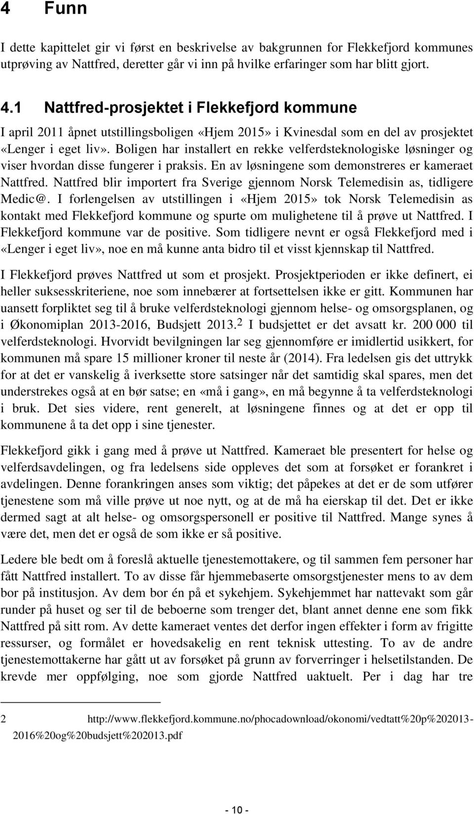 Boligen har installert en rekke velferdsteknologiske løsninger og viser hvordan disse fungerer i praksis. En av løsningene som demonstreres er kameraet Nattfred.